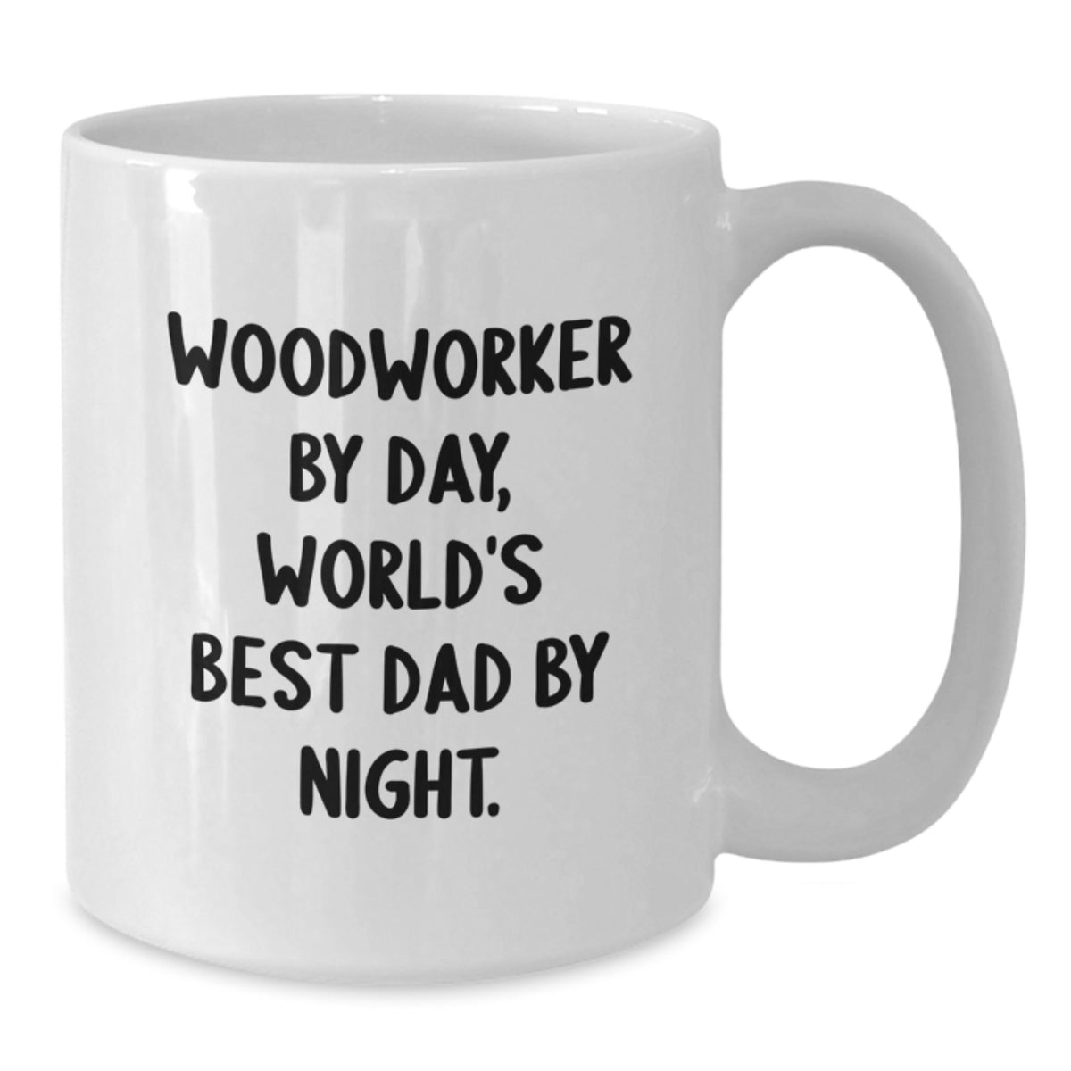 Woodworker Gifts from Dad - White Coffee Mug for Graduation, Funny Quote, 11oz or 15oz Capacity, Ceramic, Microwave, and Dishwasher Safe - Additional
