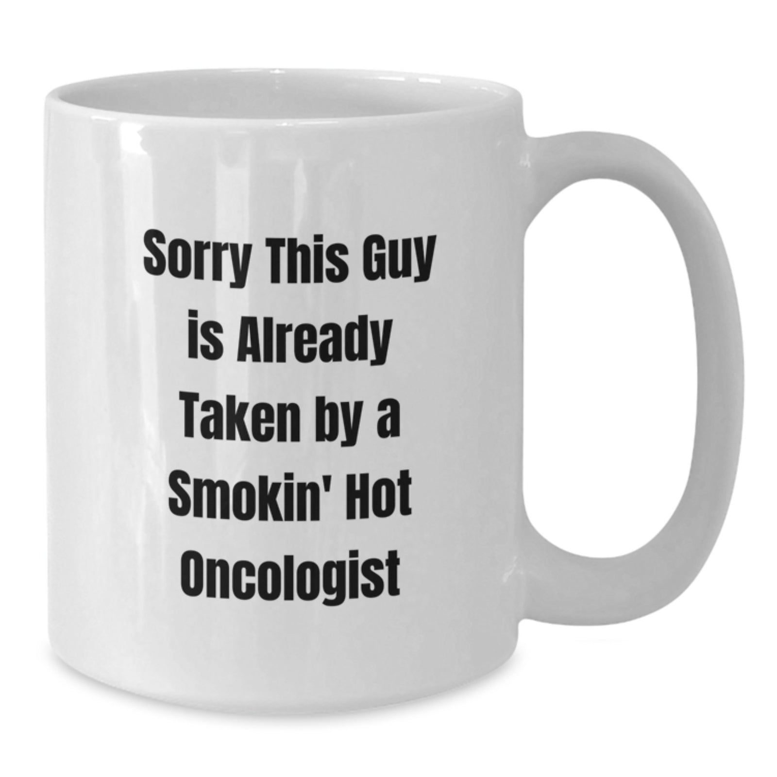 Funny Oncologist Gifts for Graduation, White Coffee Mug from Friends, 'Sorry This Guy Is Already Taken By A Smokin' Hot Oncologist', Unique Gifts for Oncologist - Additional