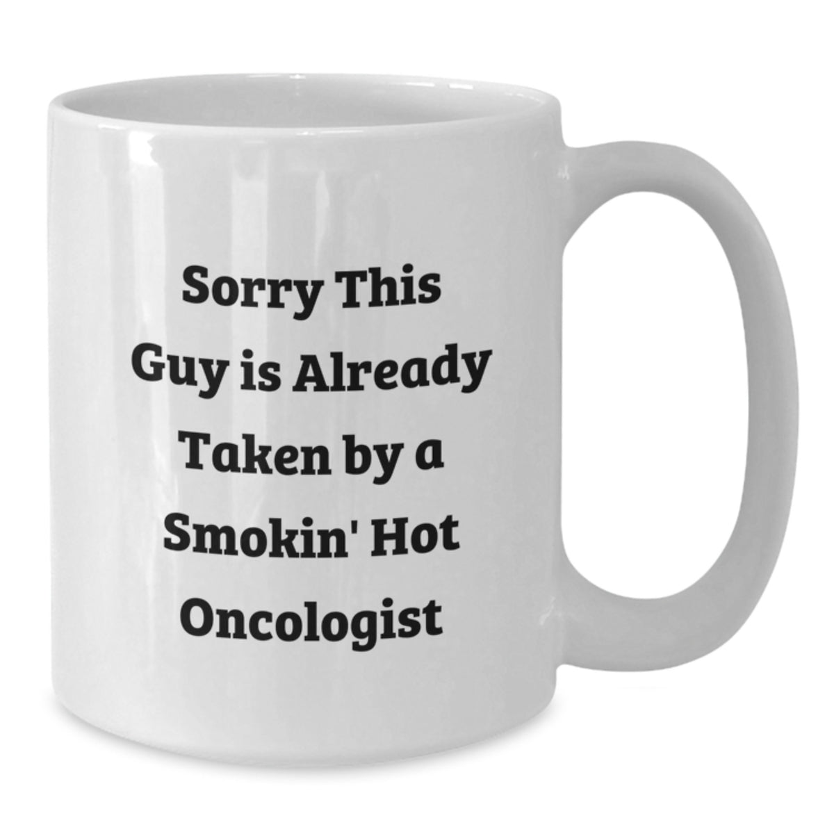 Funny Oncologist Gifts, White Coffee Mug for Graduation, Sorry This Guy Is Already Taken By A Smokin' Hot Oncologist, Gifts from Family, Gifts for Oncologists - Additional