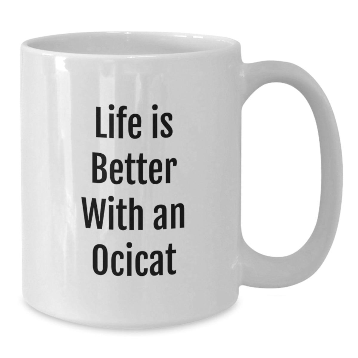 Funny Ocicat Gifts for Men - White Coffee Mug - Life Is Better With An Ocicat - Birthday Unique Gifts from Friends - Additional