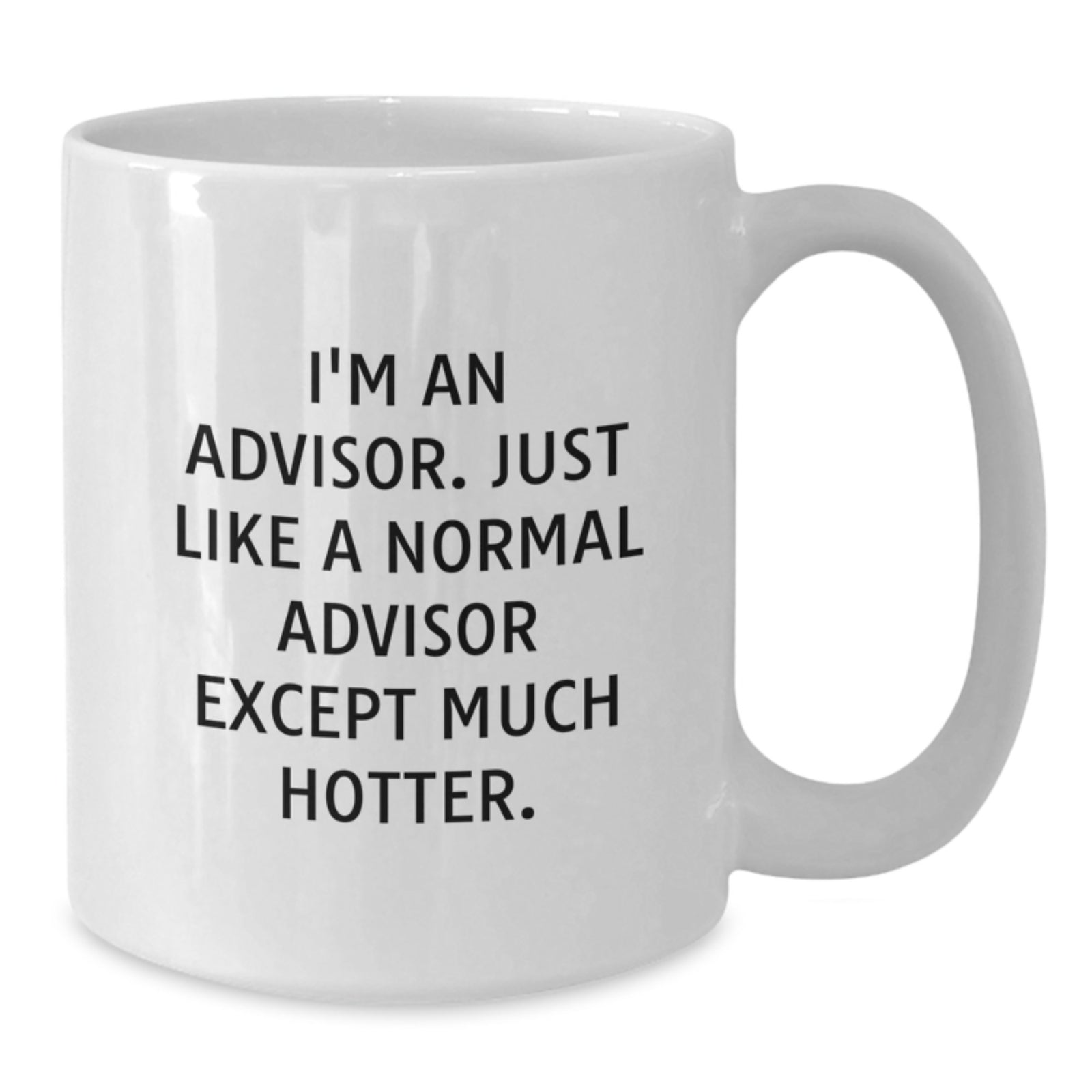 Funny Advisor Gift, White Coffee Mug, Unique Christmas Memorable Presents for Advisors, 'I'm An Advisor. Just Like A Normal Advisor Except Much Hotter.' Gifts from Friends - Additional
