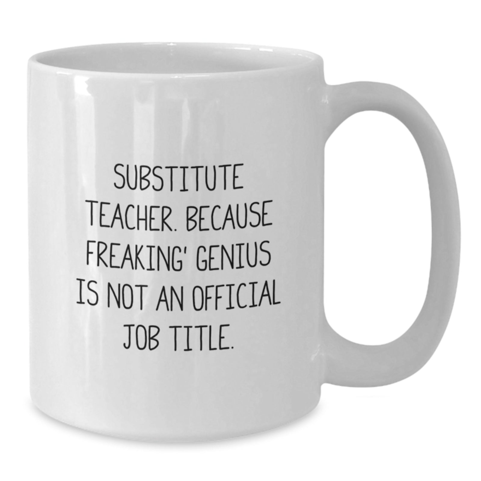 Funny Gifts from Men for Substitute Teacher White Coffee Mug - Inspired by 'Substitute Teacher. Because Freaking' genius Is Not An Official Job Title.' - Additional