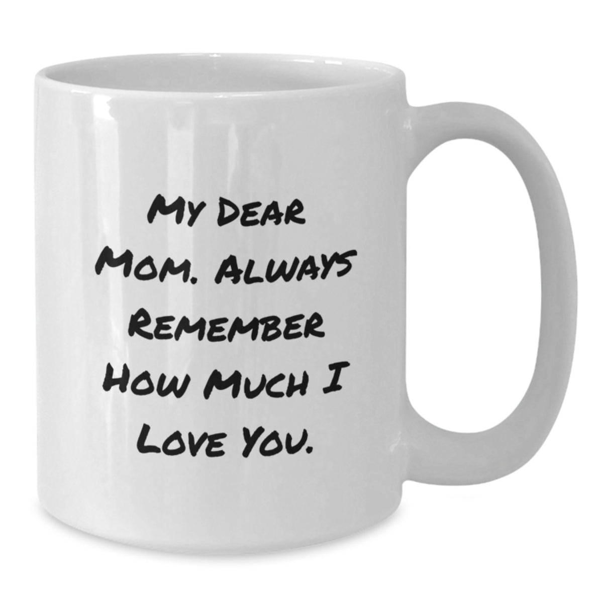 Gifts from Men to Mom, Funny White Coffee Mug - My Dear Mom Always Remember How Much I Love You Valentine's Unique Gifts for Women - Additional