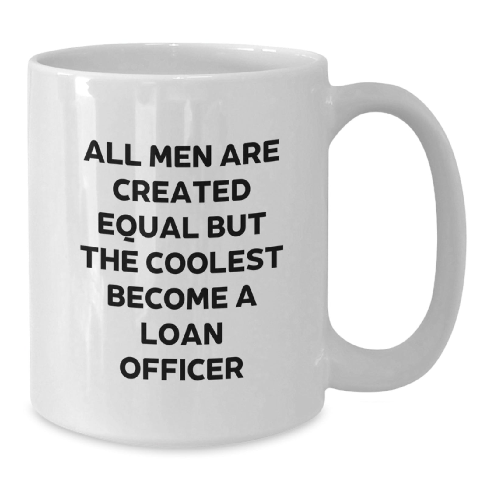 Funny Loan Officer Gifts for Men from Friends on Birthday, 'All Men Are Created Equal But The Coolest Become A Loan Officer', White Coffee Mug, 11oz or 15oz - Additional