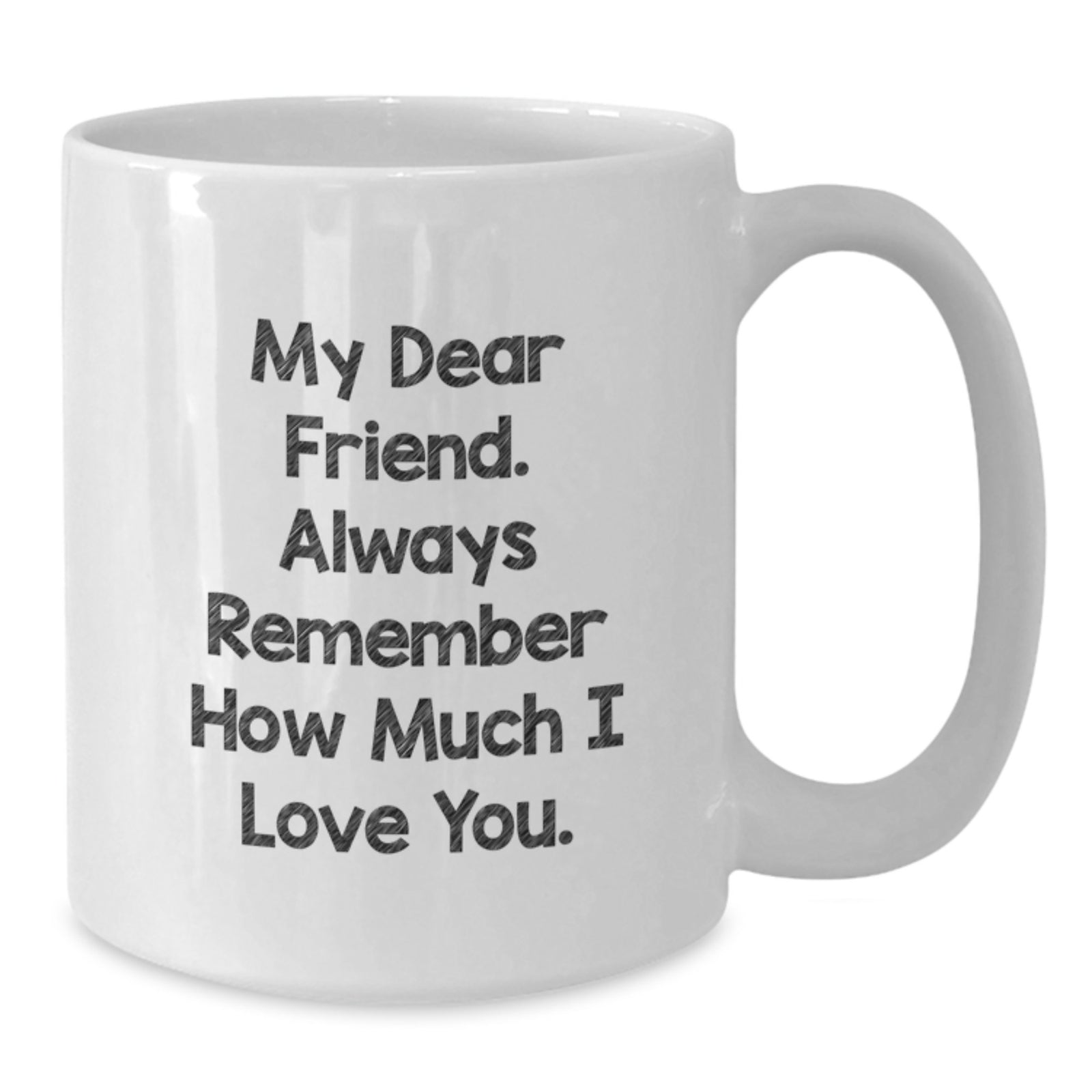 Funny Friendship Gifts for Friend, White Coffee Mug for Graduation Day, My Dear Friend 'Always Remember How Much I Love You' Quote - Additional