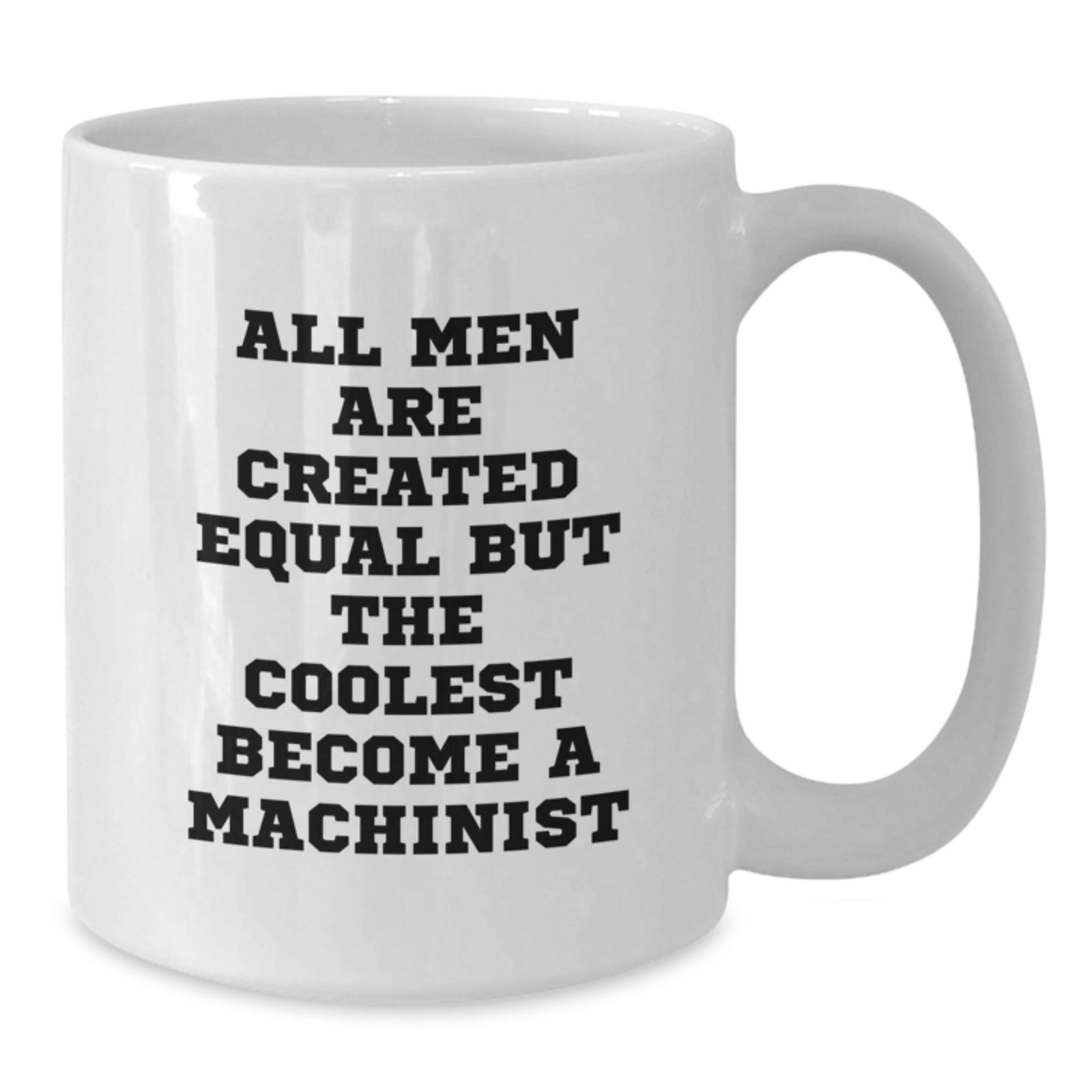 Funny Machinist Gifts for Him - All Men Are Created Equal But The Coolest Become A Machist, White Coffee Mug for Graduation, Gifts from Men to Machinist Friends - Additional