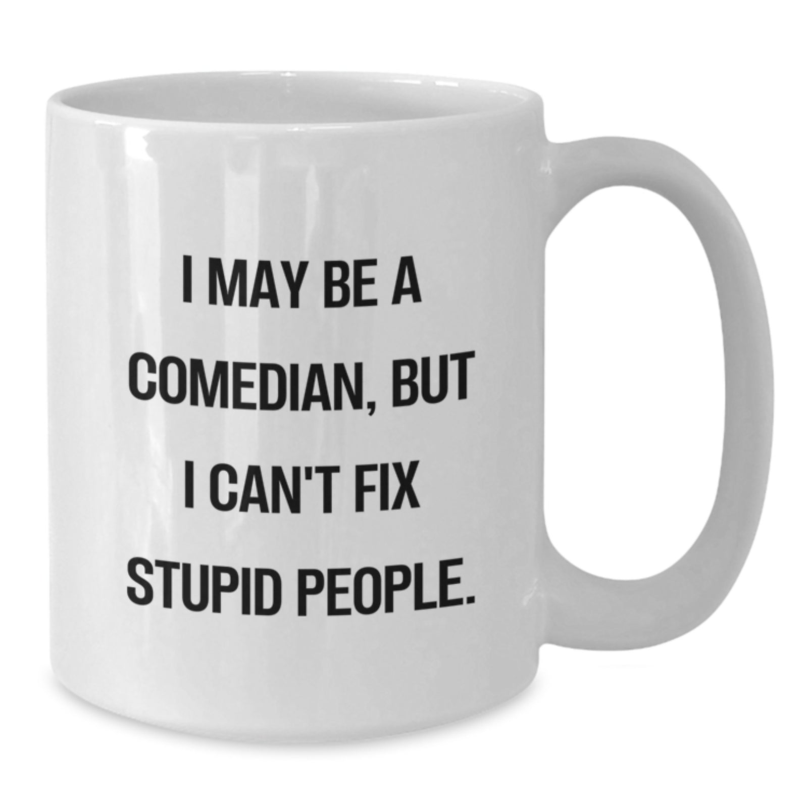 Funny Comedian Gifts for Mom, White Coffee Mug from Daughter, Perfect for Mother's Day, 'I May Be A Comedian, But I Can't Fix Stupid People.' - Additional