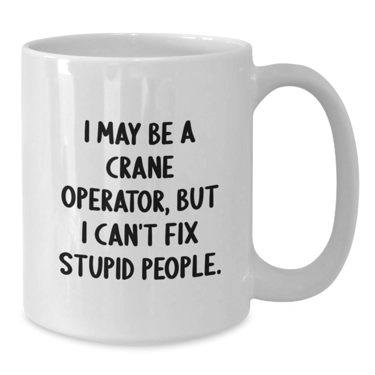 Crane Operator Gift for Him - Sarcastic Quote Keepsake White Coffee Mug - Additional