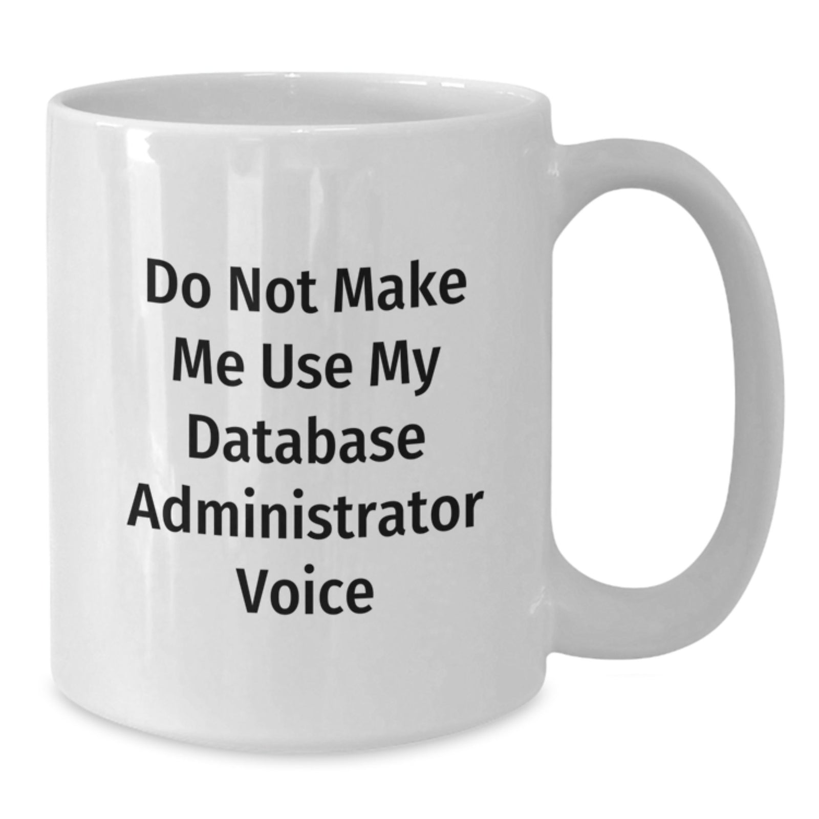 Database Administrator Gift for Him - Do Not Make Me Use My Voice - Additional