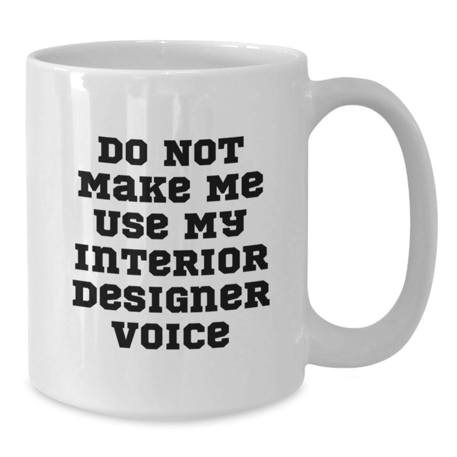 Sassy Novelty Gift Do Not Make Me Use My Interior Designer Voice Coffee - Additional