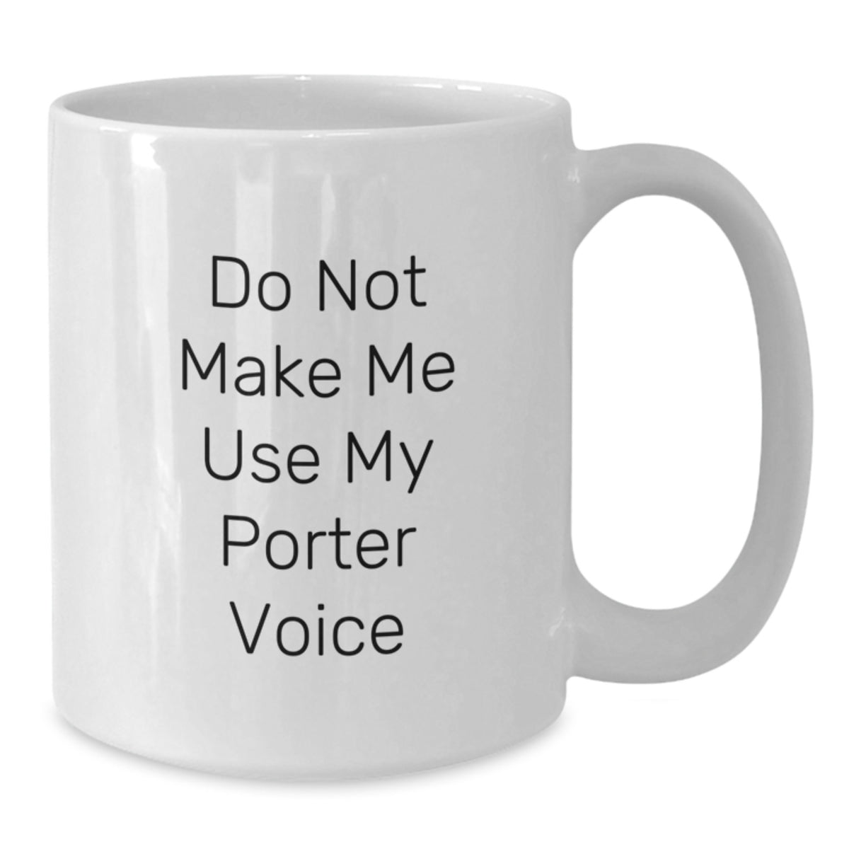 Witty Coffee Mug Gift for Friends - Do Not Make Me Use My Porter Voice - Additional