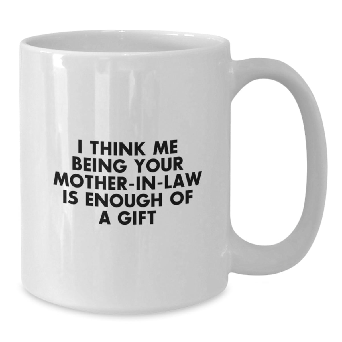 Funny Mom-in-law Gifts, 'I Think Me Being Your Mom-in-law Is Enough Of A Gift' White Coffee Mug, Graduation Unique Gifts from Friends, Family - Additional