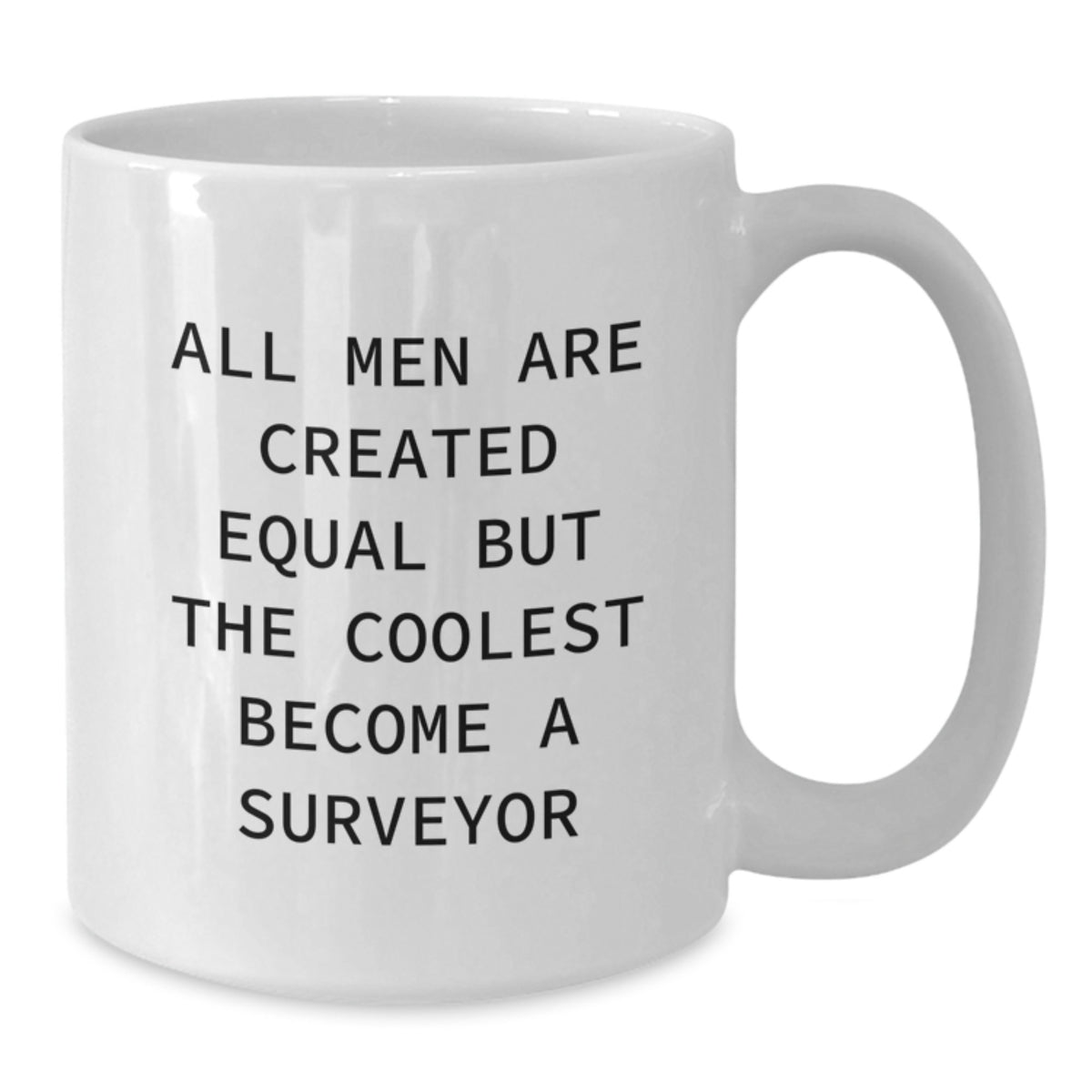 Funny Surveyor Gifts from Men - White Coffee Mug - 'All Men Are Created Equal But The Coolest Become A Surveyor' - Additional