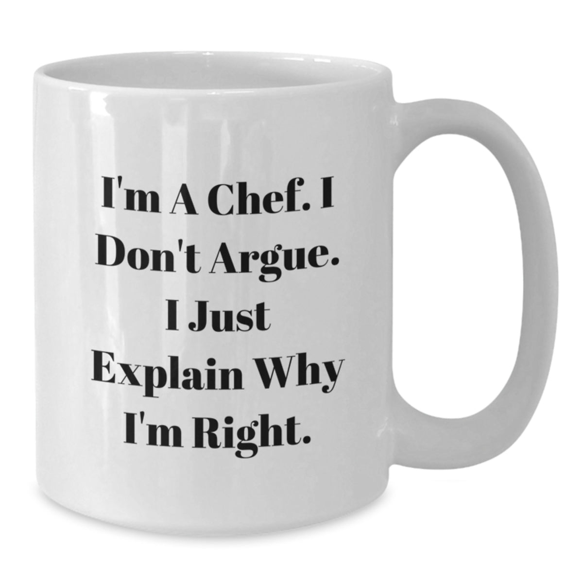 Funny Chef Gifts from Men to Men - Unique Valentine's Unique Gifts for Chef Friends - I'm A Chef. I Don't Argue. White Coffee Mug - Additional