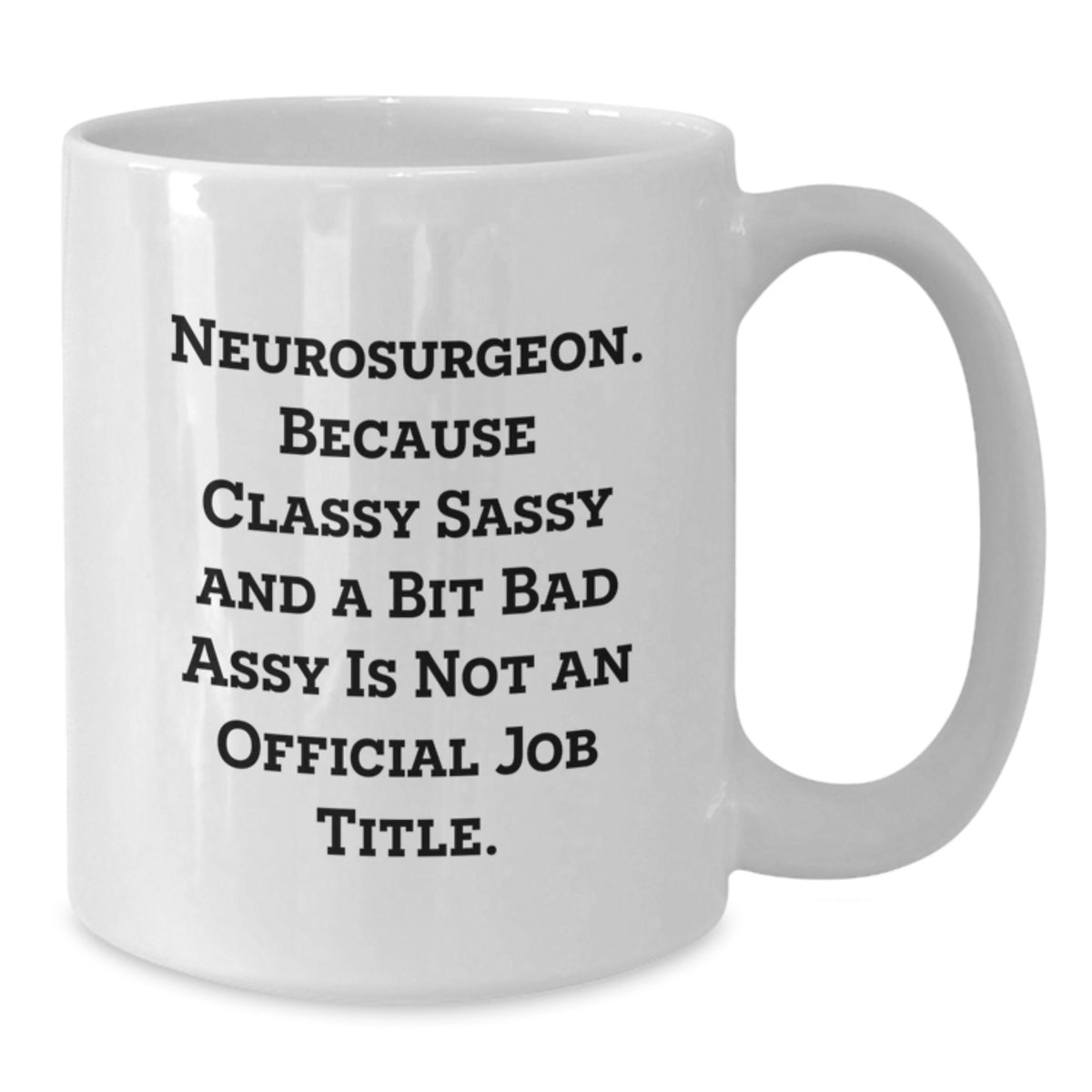Funny Neurosurgeon White Coffee Mug, Unique Gifts from Friends to Neurosurgeon on Valentine's, Classy Sassy And A Bit Fearlessy Is Not An Official Job Title - Additional