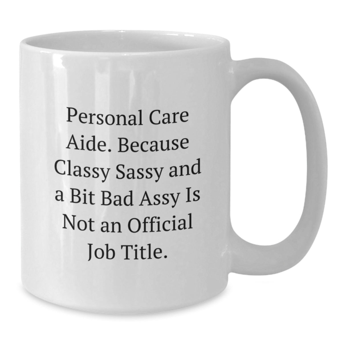 Funny Personal Care Aide Gifts from Friends, White Coffee Mug for Graduation Unique Gifts, Because Classy Sassy And A Bit Fearlessy Is Not An Official Job Title. - Additional