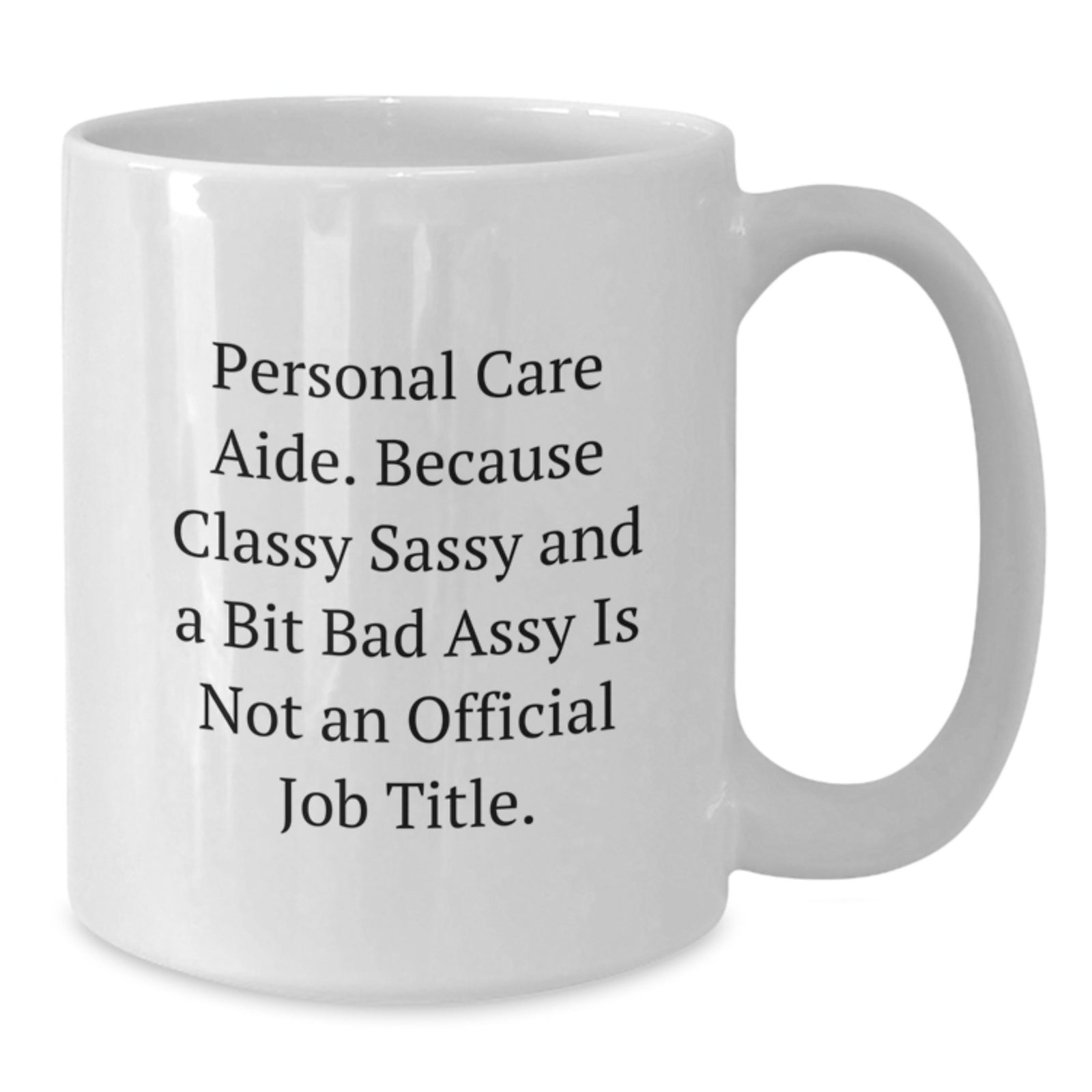 Funny Personal Care Aide Gifts from Friends, White Coffee Mug for Graduation Unique Gifts, Because Classy Sassy And A Bit Fearlessy Is Not An Official Job Title. - Additional