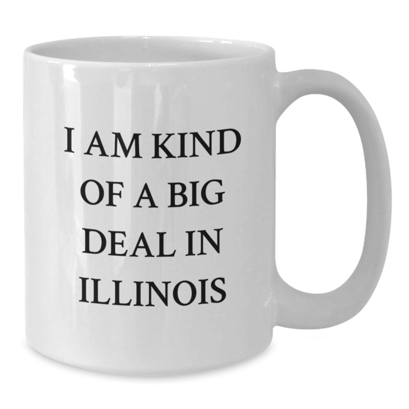 Funny Illinois Gifts for Friends and Family - 'I Am Kind Of A Prime Selection In Illinois' White Coffee Mug, Birthday Unique Gifts from Illinois, Illinois White Coffee Mug for Men and Women - Additional