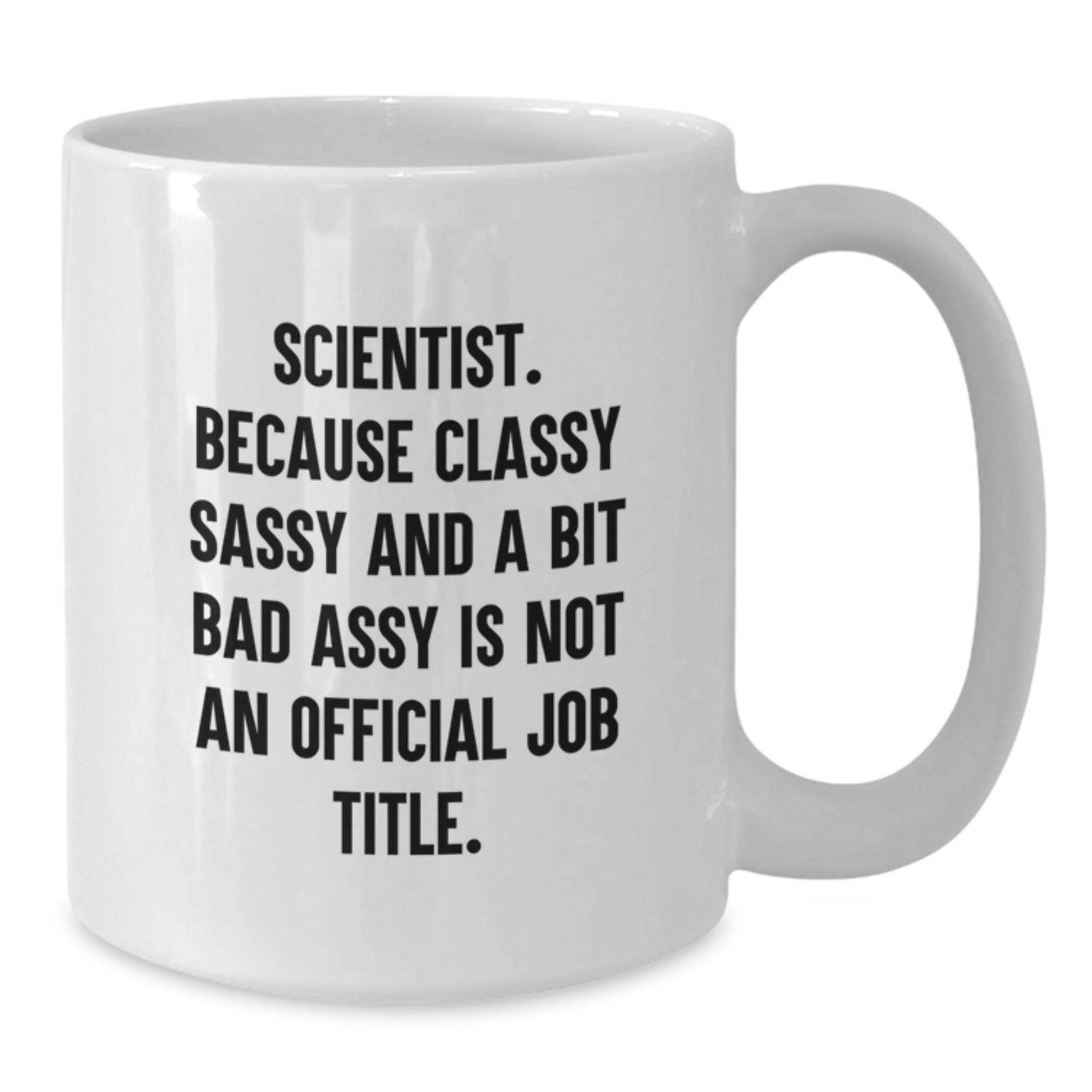 Funny Scientist White Coffee Mug Gifts from Men to Woman Scientist Friends on Valentine's - Scientist Mug Quote, 'Because Classy Sassy And A Bit Fearlessy Is Not An Official Job Title.' - Additional