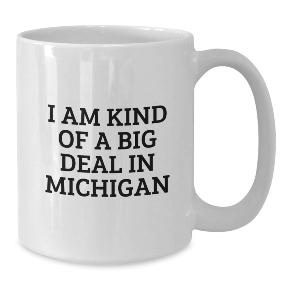 A Funny Gift from Michigan to Michigan Lovers - White Coffee Mug I Am Kind Of A Prime Selection In Michigan - Additional