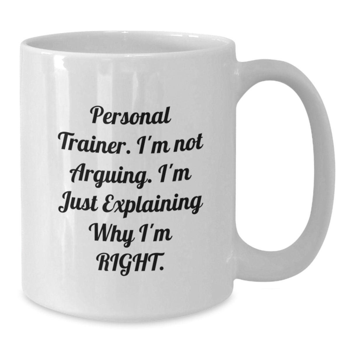 Funny Personal Trainer Gifts from Men to Friend, White Coffee Mug for Graduation Unique Surprise, I'm Not Arguing I'm Just Explaining Why I'm Right. - Additional