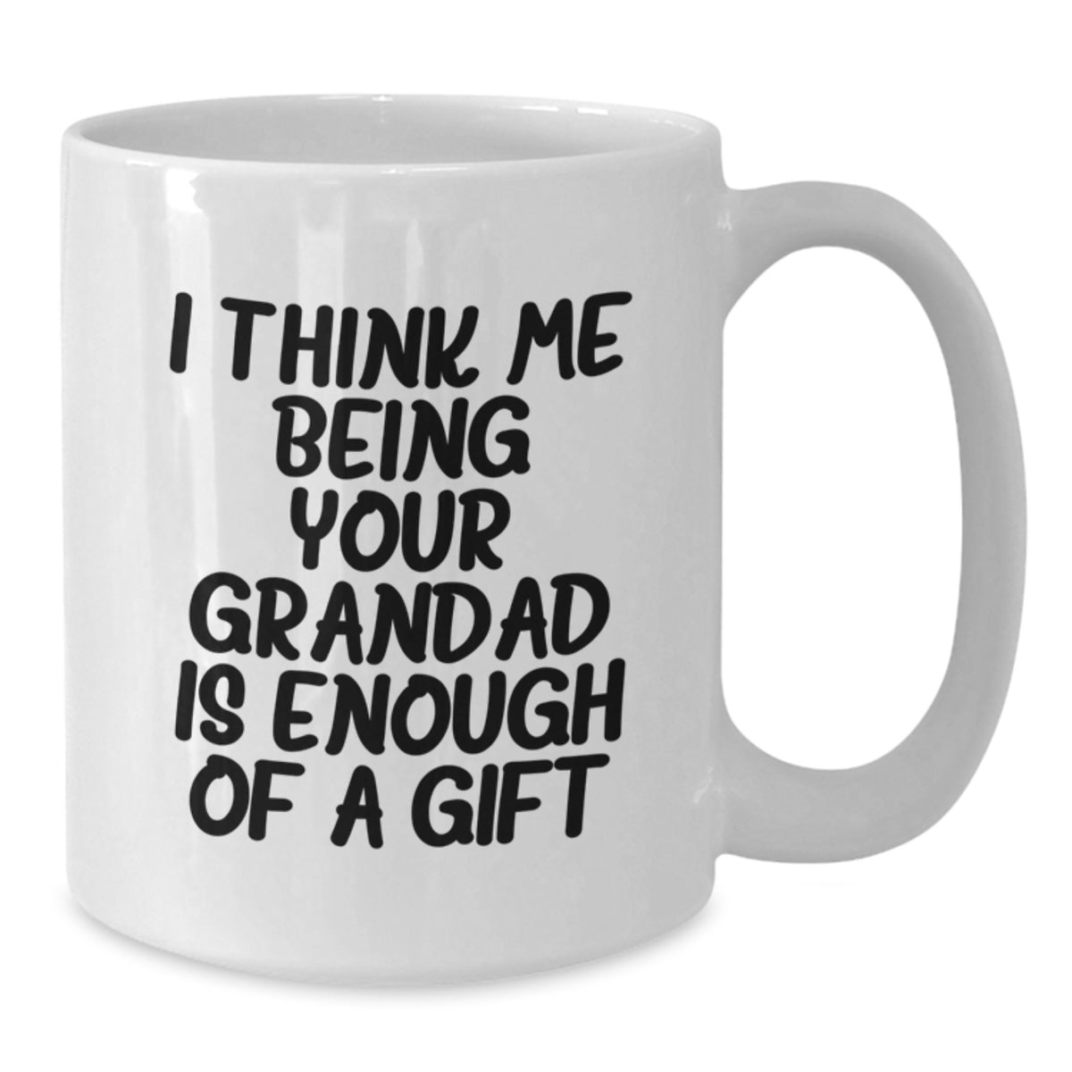 Funny Grandad Gifts from Friends, White Coffee Mug for Graduation, 'I Think Me Being Your Grandad Is Enough Of A Gift' Quote - Additional