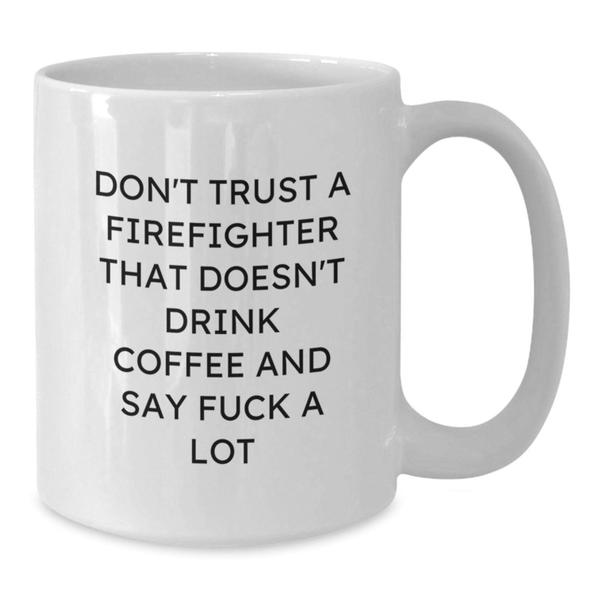 Funny Funny Firefighter Gifts for Valentine's, White Coffee Mug, Don't Trust A Firefighter That Doesn't Drink Coffee And Say F--k A Lot - Additional