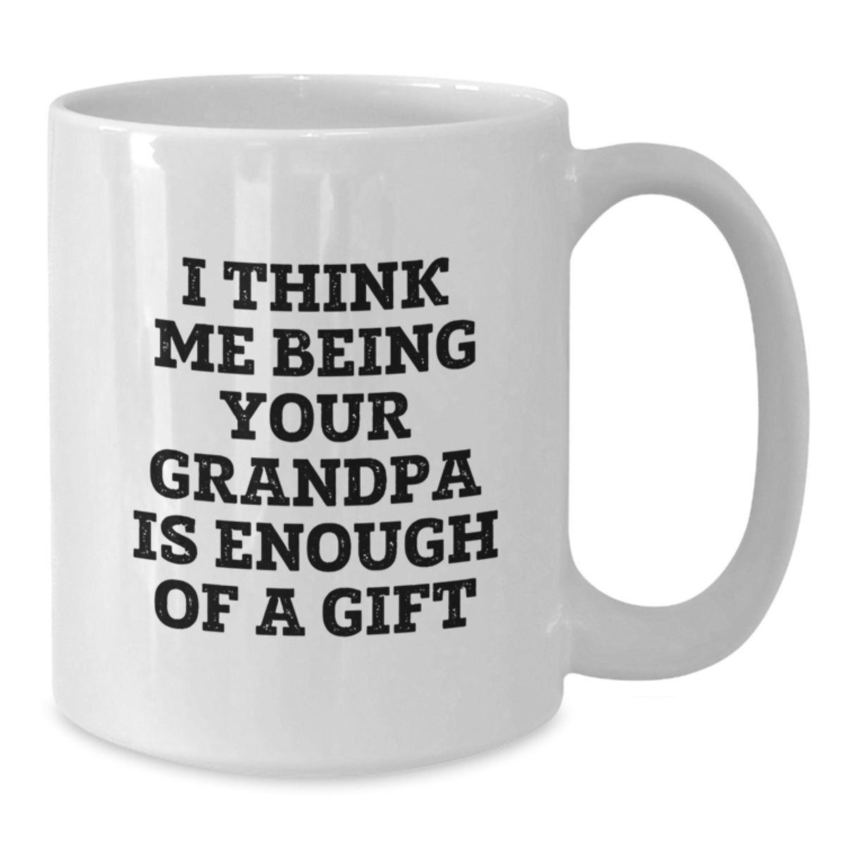 Funny Grandpa Gifts, I Think Me Being Your Grandpa Is Enough Of A Gift, White Coffee Mug for Graduation, Gifts from Family - Additional