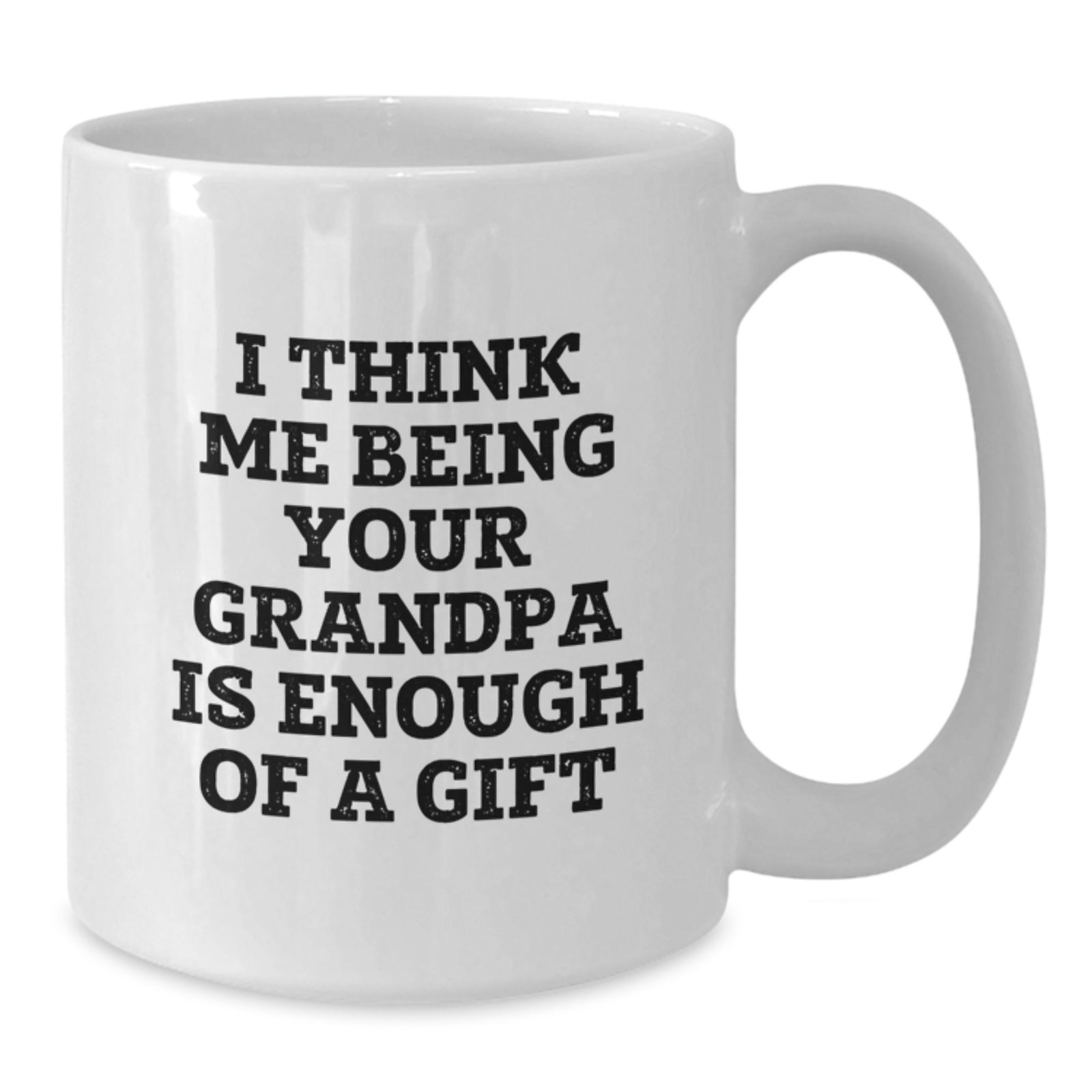 Funny Grandpa Gifts, I Think Me Being Your Grandpa Is Enough Of A Gift, White Coffee Mug for Graduation, Gifts from Family - Additional