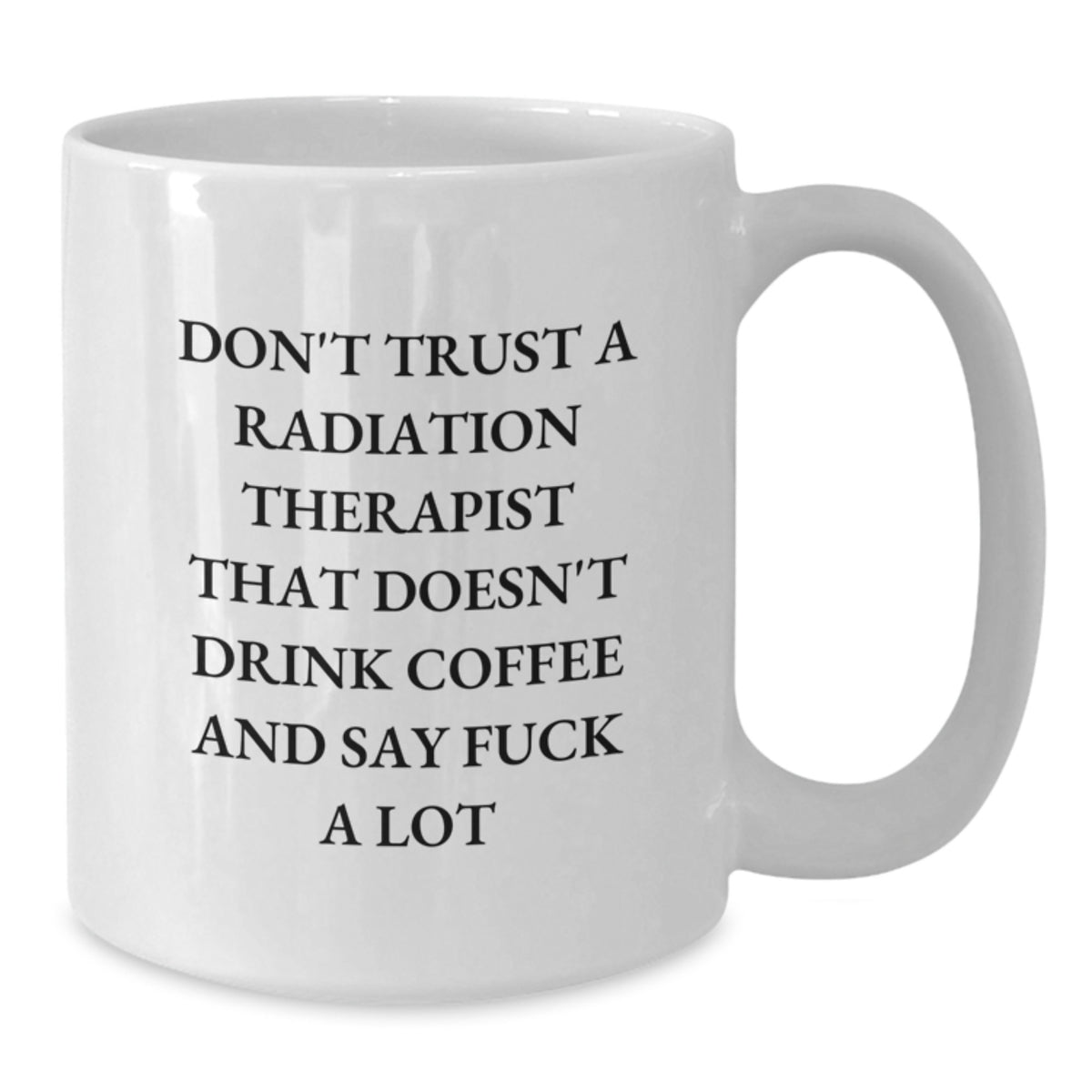Funny Radiation Therapist Gifts from Friends, White Coffee Mug for Radiation Therapist Graduation, Don't Trust A Radiation Therapist That Doesn't Drink Coffee - Additional