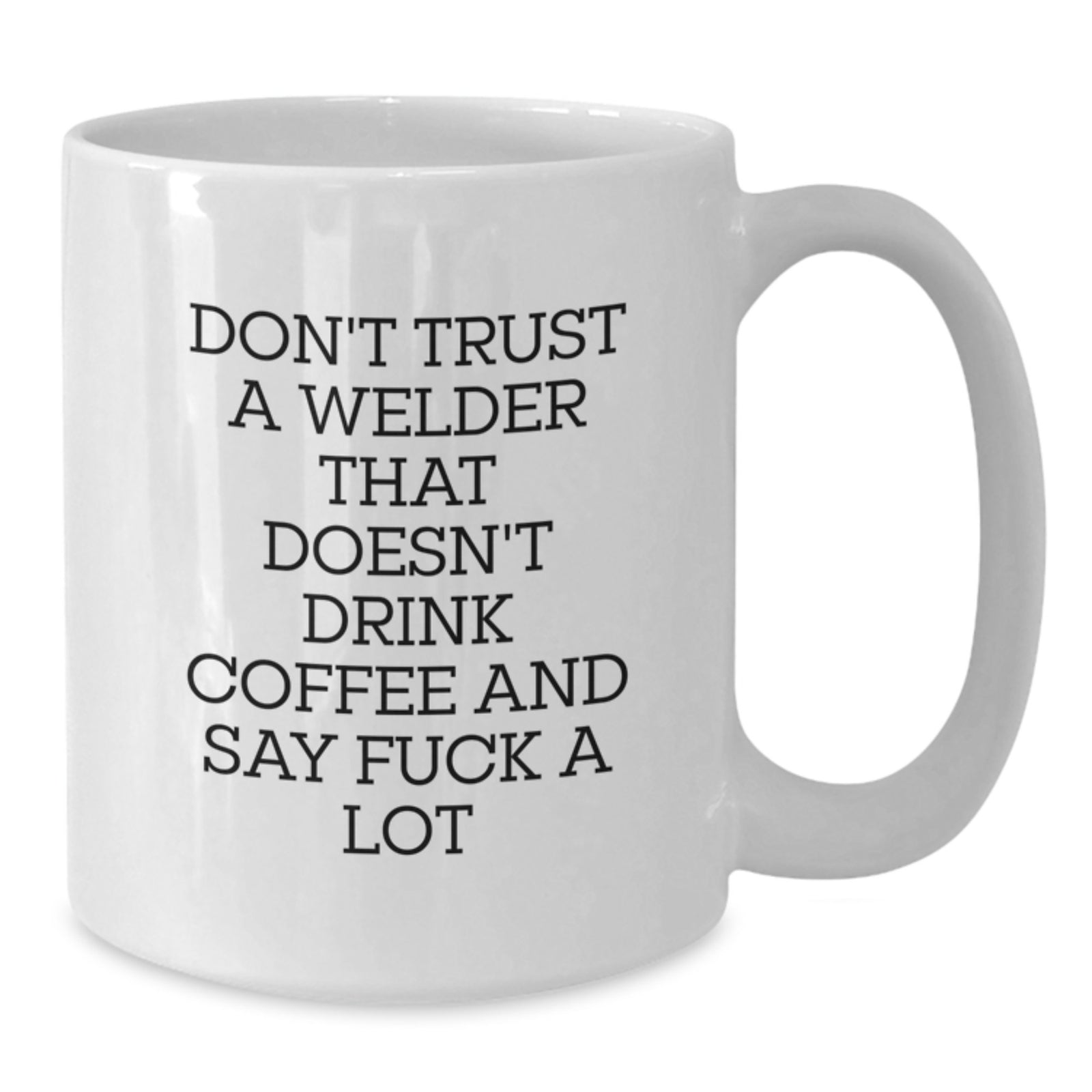 Funny Welder Gifts For Him, Unique White Coffee Mug For Valentine's From Friends And Family, 'Don't Trust A Welder That Doesn't Drink Coffee' - Additional