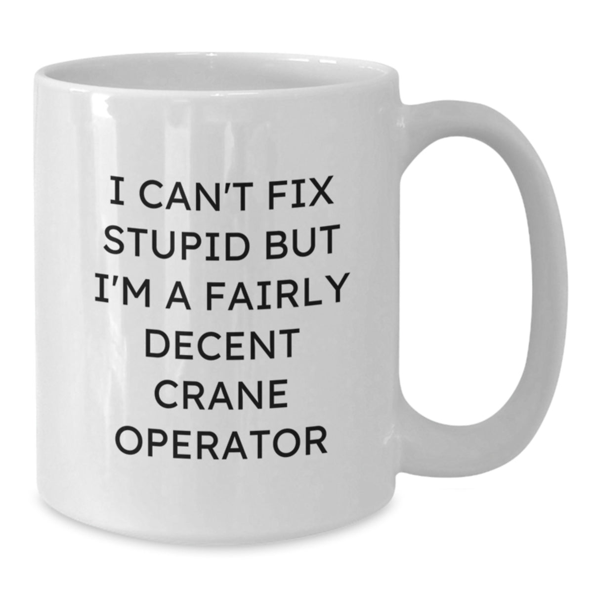 Funny Crane Operator Gifts for Men - I'm A Fairly Decent Crane Operator Valentine's Unique White Coffee Mug - Additional