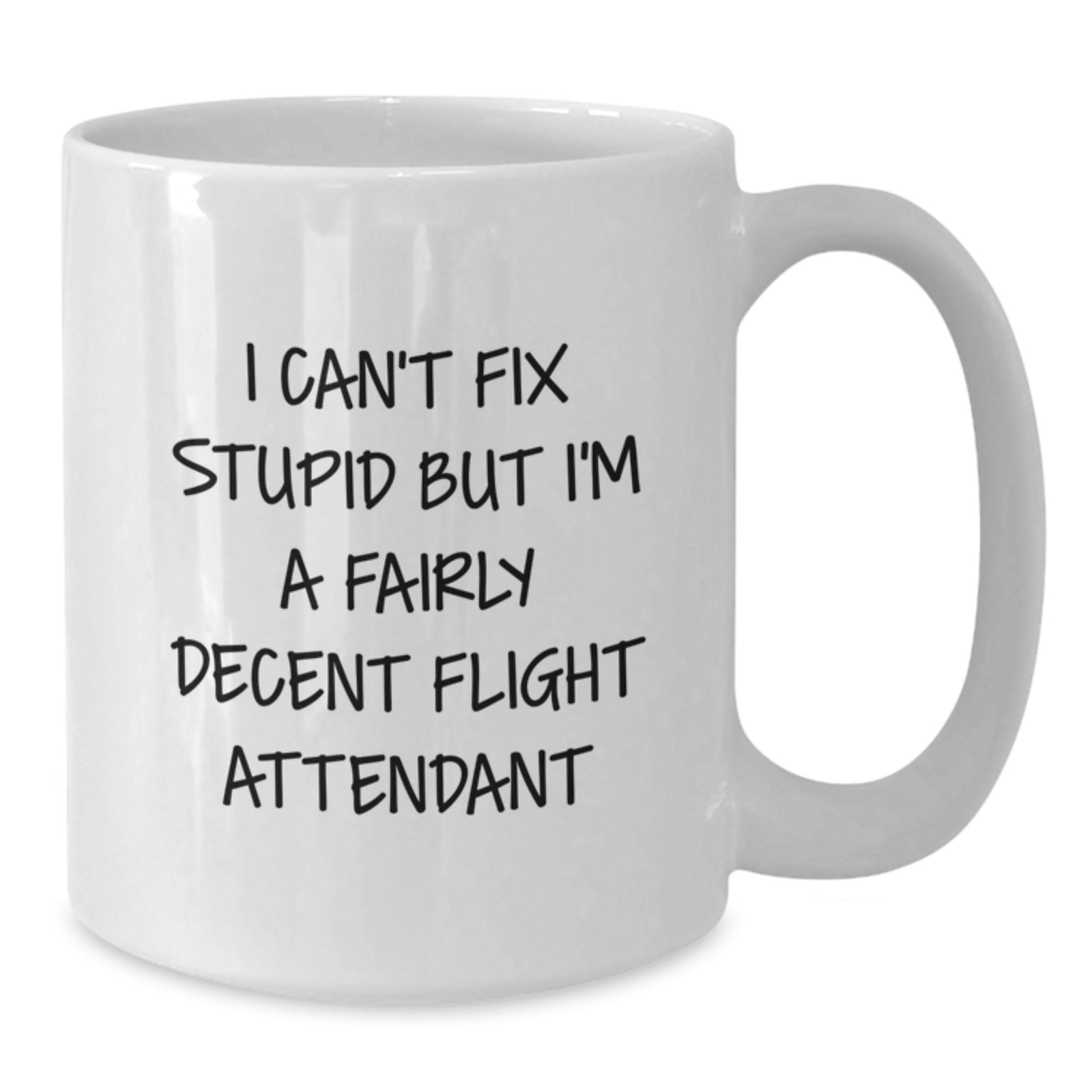 Funny Flight Attendant White Coffee Mug Gifts from Men to Friends on Valentine's - I Can't Fix Stupid But I'm A Fairly Decent Flight Attendant - Additional