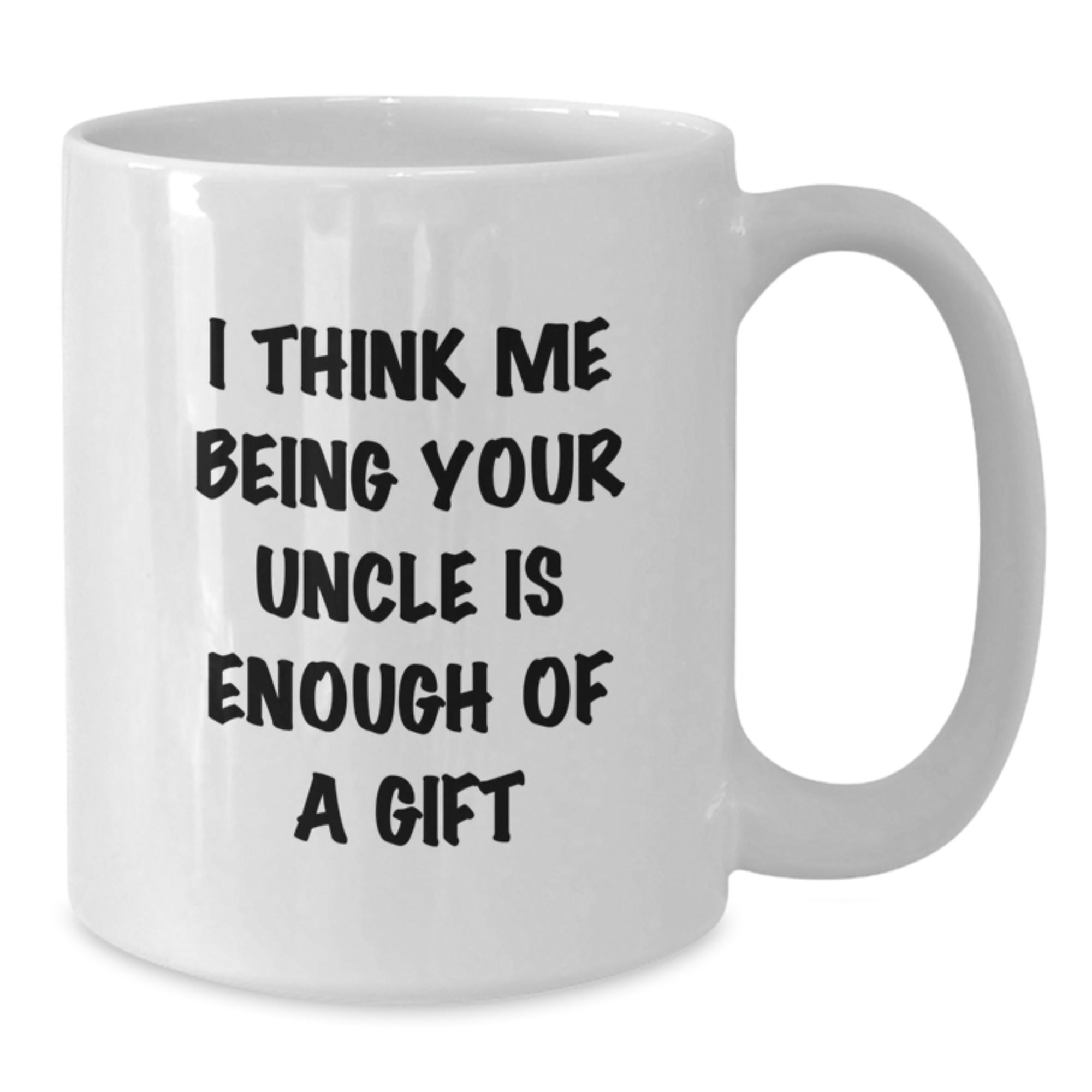 Funny Uncle Gifts from Men to Uncle for Graduation Unique Gifts - White Coffee Mug, I Think Me Being Your Uncle Is Enough Of A Gift - Additional