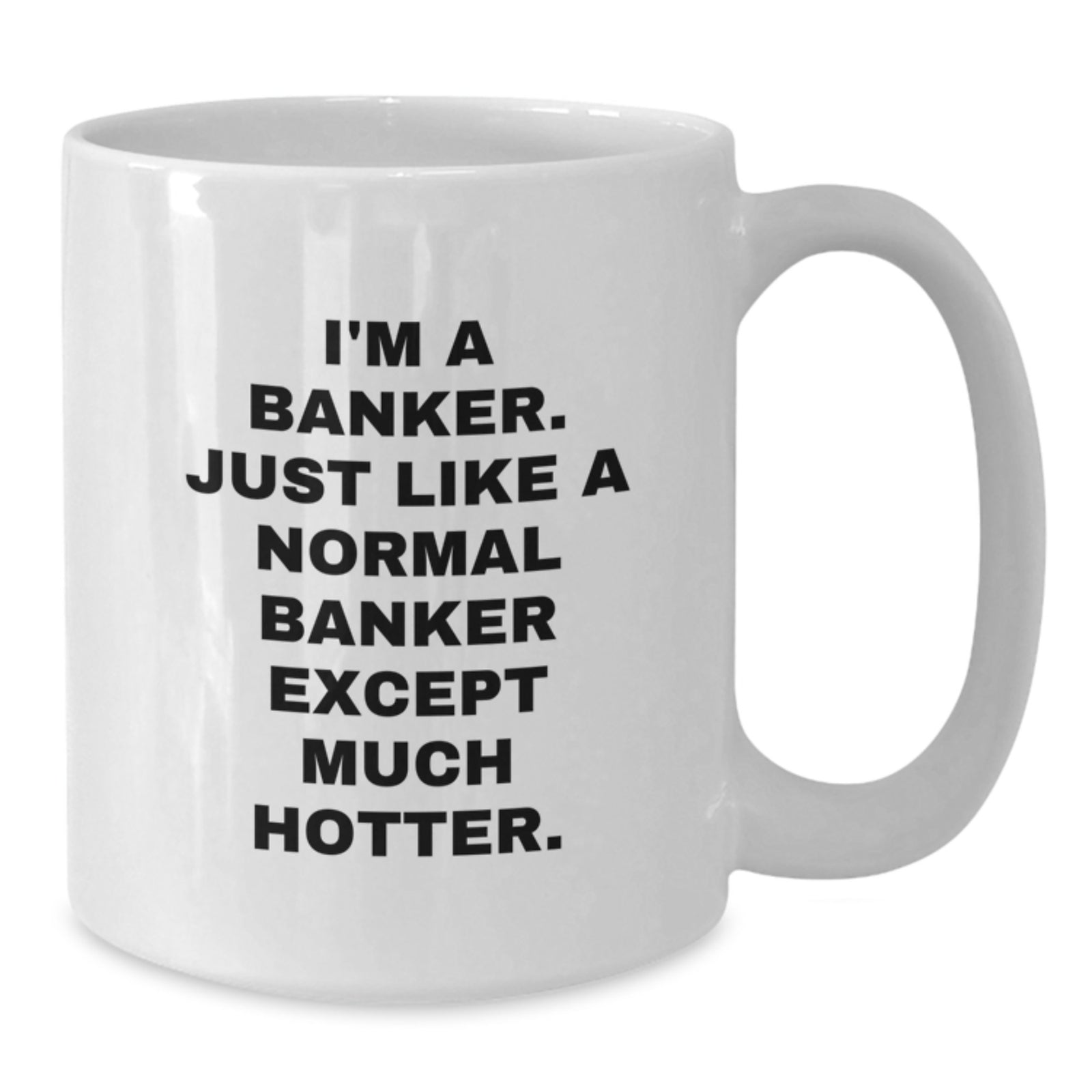 Funny Banker Gifts for Men, White Coffee Mugs - 'I'm A Banker. Just Like A Normal Banker Except Much Hotter.' Christmas Unique - Additional