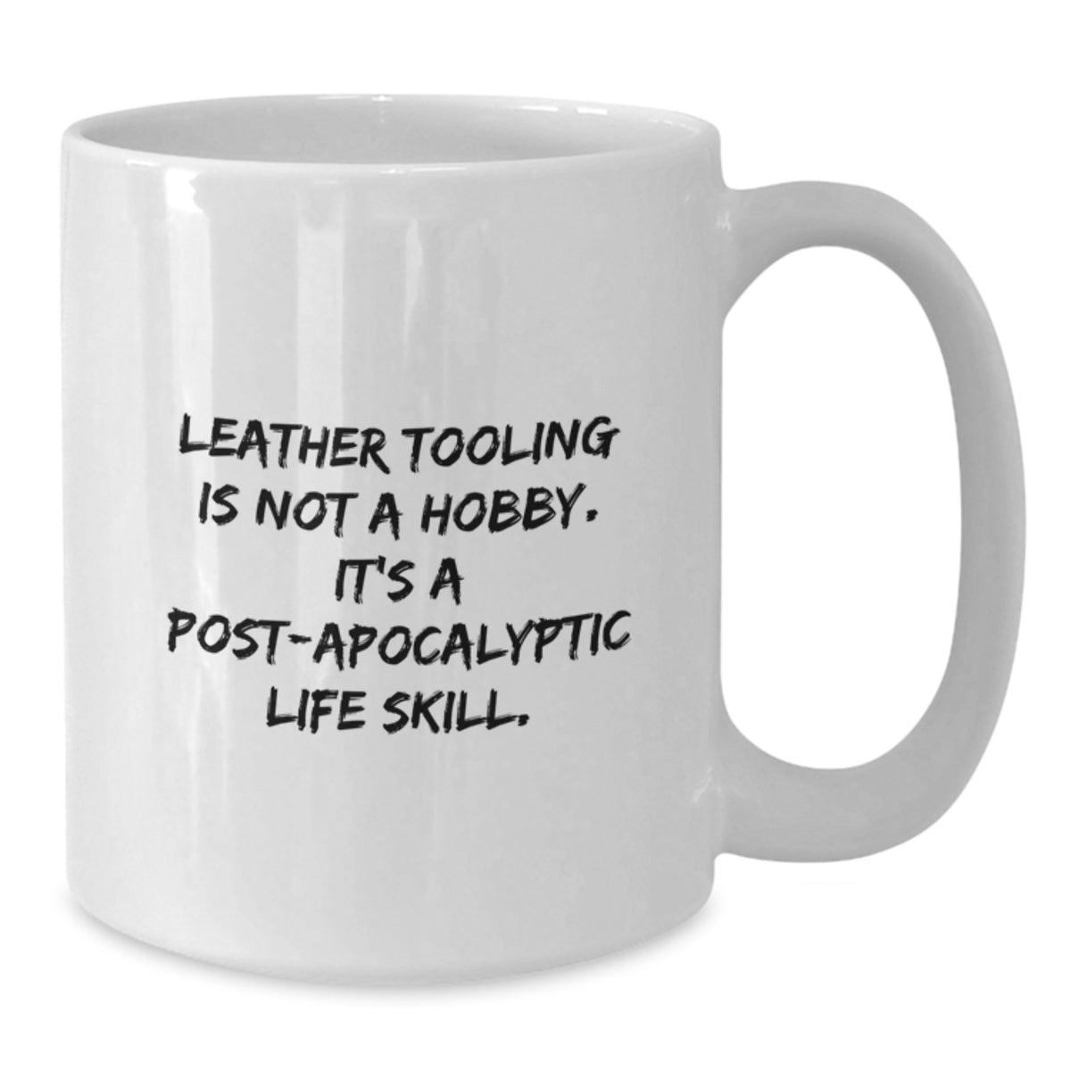 Leather Tooling Humor White Coffee Mug Gifts from Friends for Birthday - 'Leather Tooling Is Not A Hobby. It's A Post-apocalyptic Life Skill.' - Additional