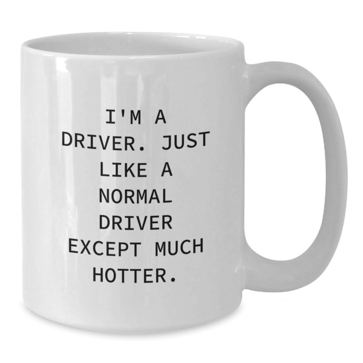 Funny Driver Gifts for Birthday | White Coffee Mug - I'm A Driver, Just Like A Normal Driver Except Much Hotter. Gifts from Friends - Additional