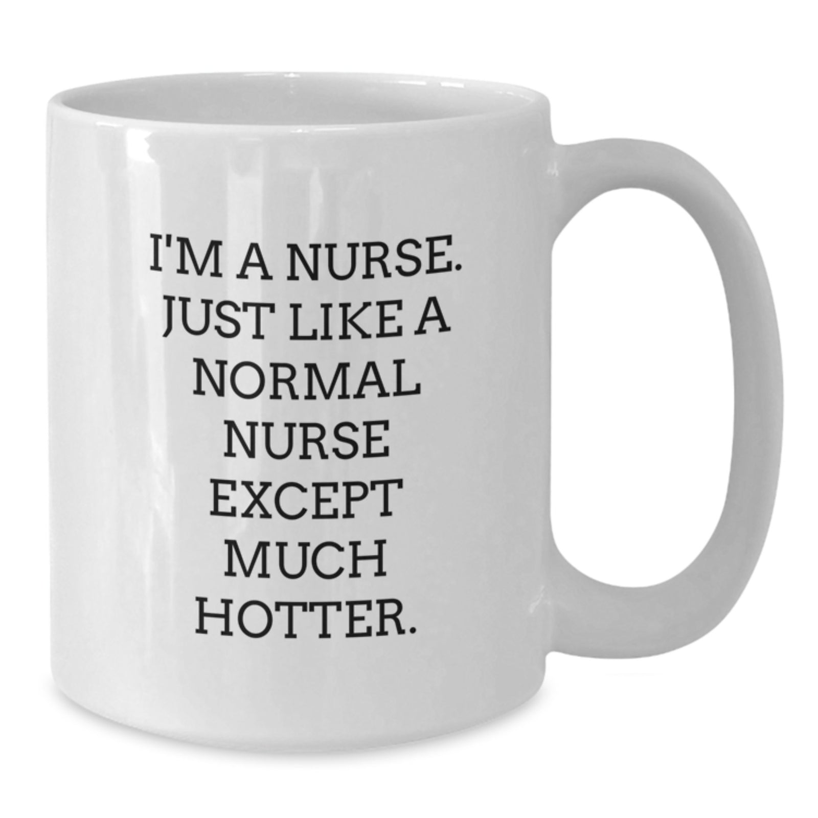 Funny Nurse White Coffee Mug Gifts from Friends to Celebrate Graduation, Unique Nurse Mug for Nurses, White Coffee Mug with 'I'm A Nurse. Just Like A Normal Nurse Except Much Hotter.' Quote - Additional