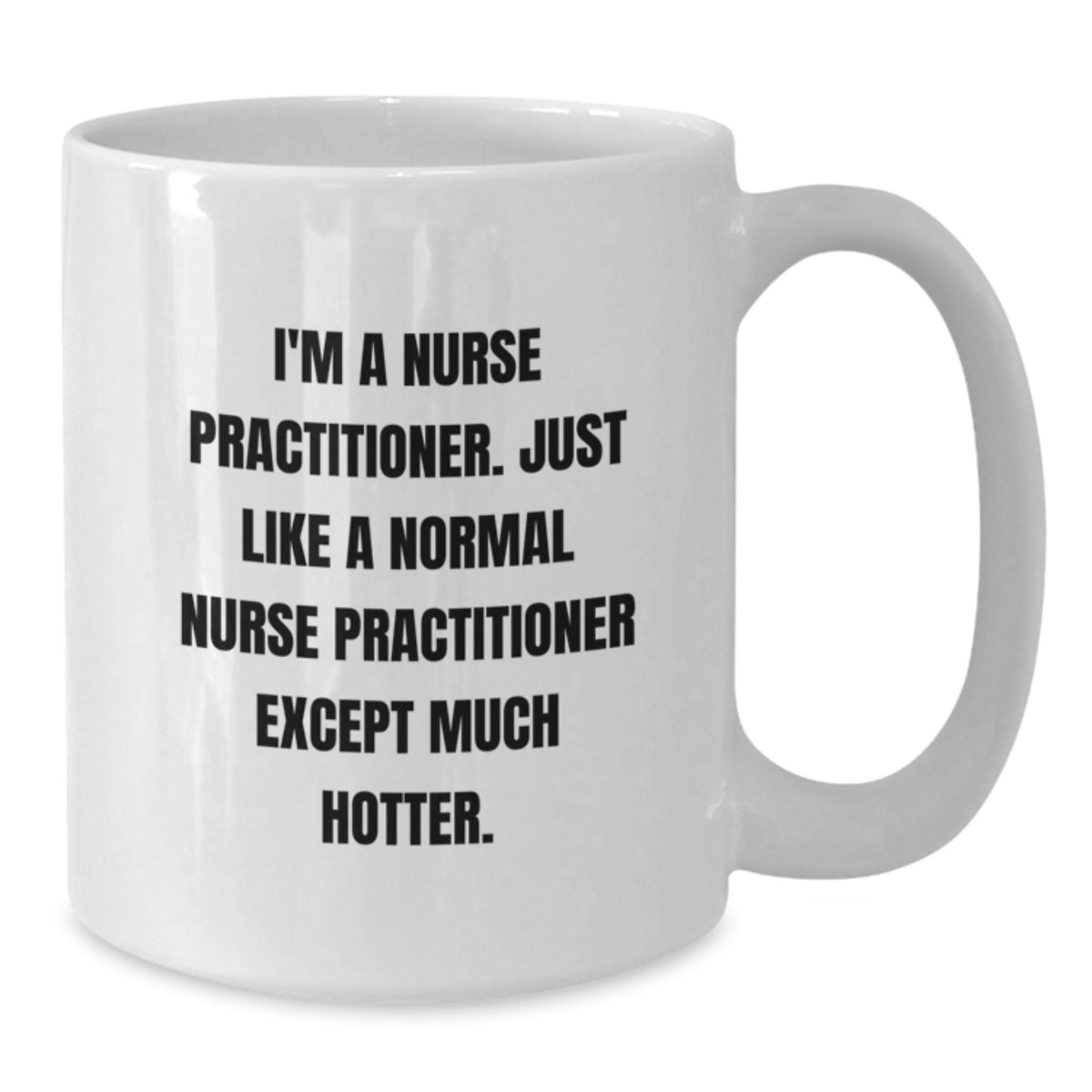 Funny Nurse Practitioner Gifts for Men, Women, Friends, Coworkers, Family - I'm A Nurse Practitioner. Just Like A Normal Nurse Practitioner Except Much Hotter. White Coffee Mug - Additional