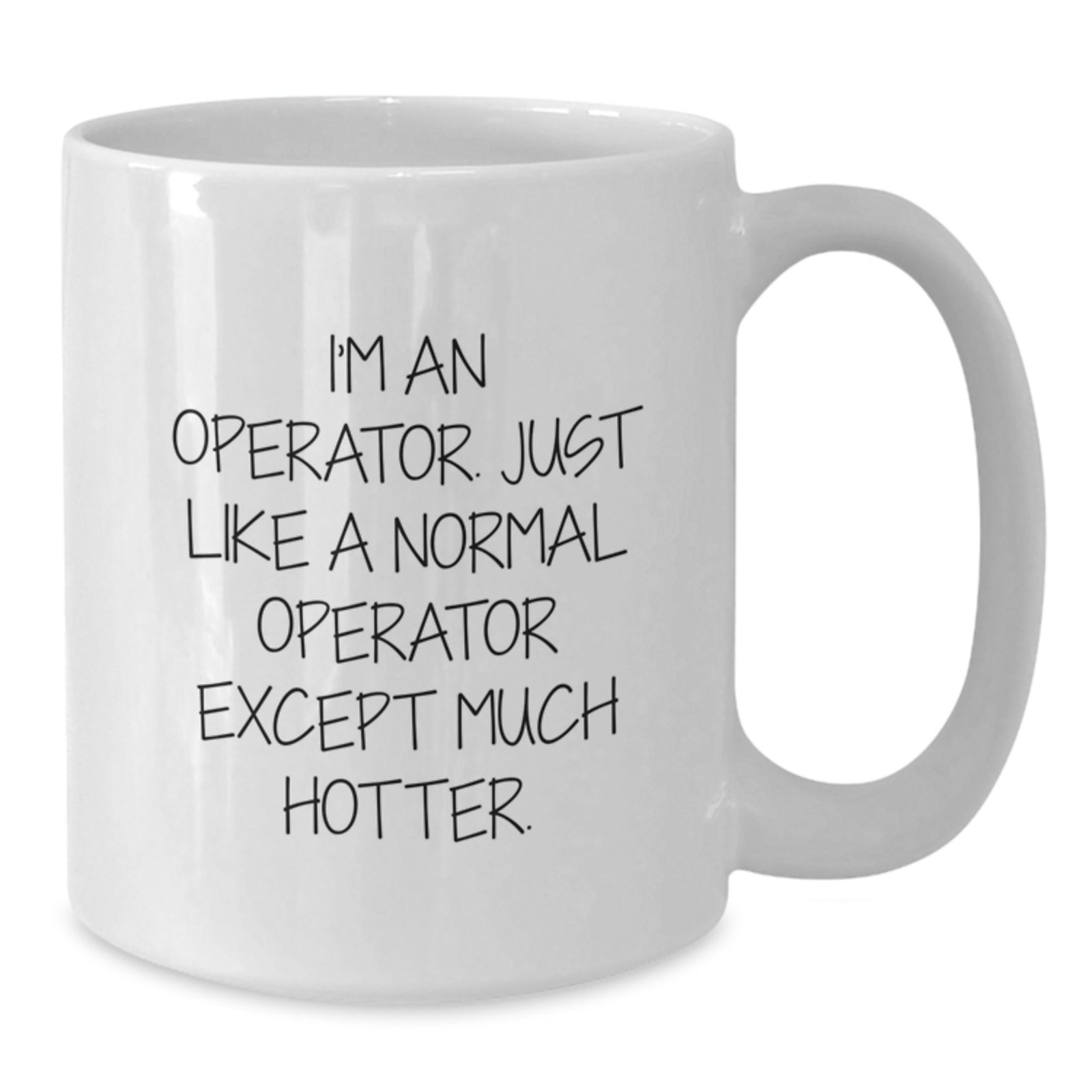 Funny Operator Gifts from Men - White Coffee Mug for Operator Friends - I'm An Operator. Just Like A Normal Operator Except Much Hotter. - Unique Graduation Gifts - Additional