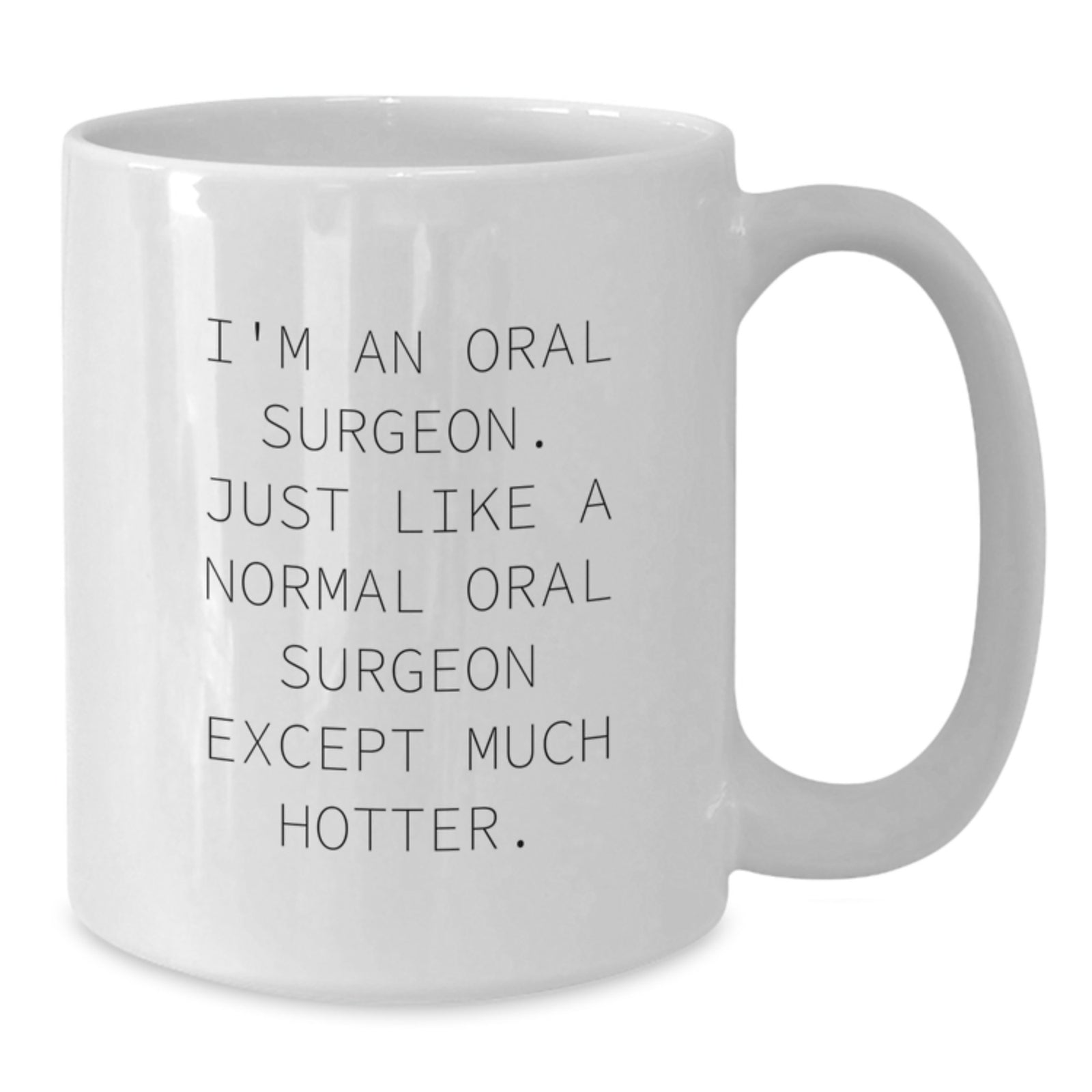 Funny Oral Surgeon Gifts for Him, Birthday Unique Mugs from Friends, White Coffee Mug with 'I'm An Oral Surgeon. Just Like A Normal Oral Surgeon Except Much Hotter.' Quote - Additional