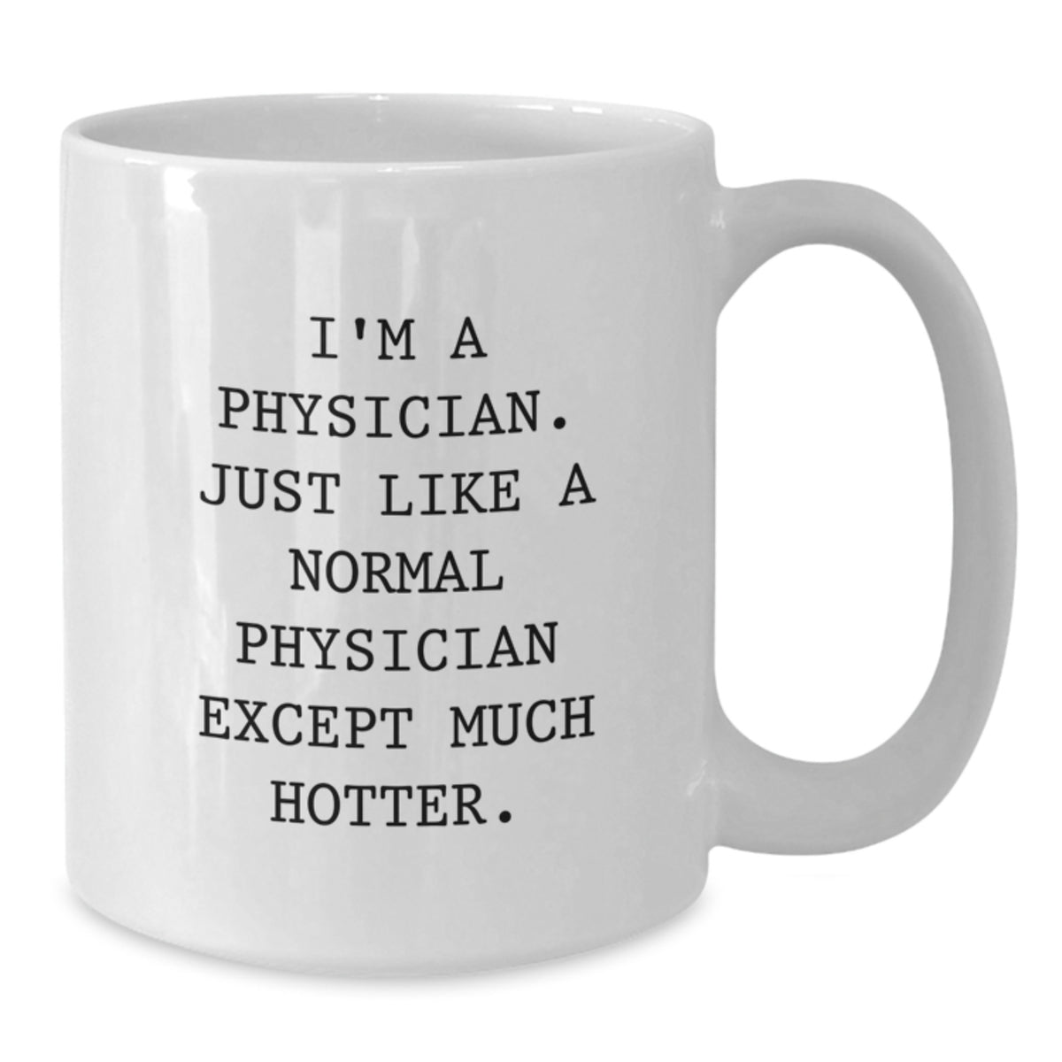 Funny Physician Gifts for Physicians, White Coffee Mugs with I'm A Physician. Just Like A Normal Physician Except Much Hotter., Perfect for Father's Day Unique Gifts from Family to Men Physicians - Additional