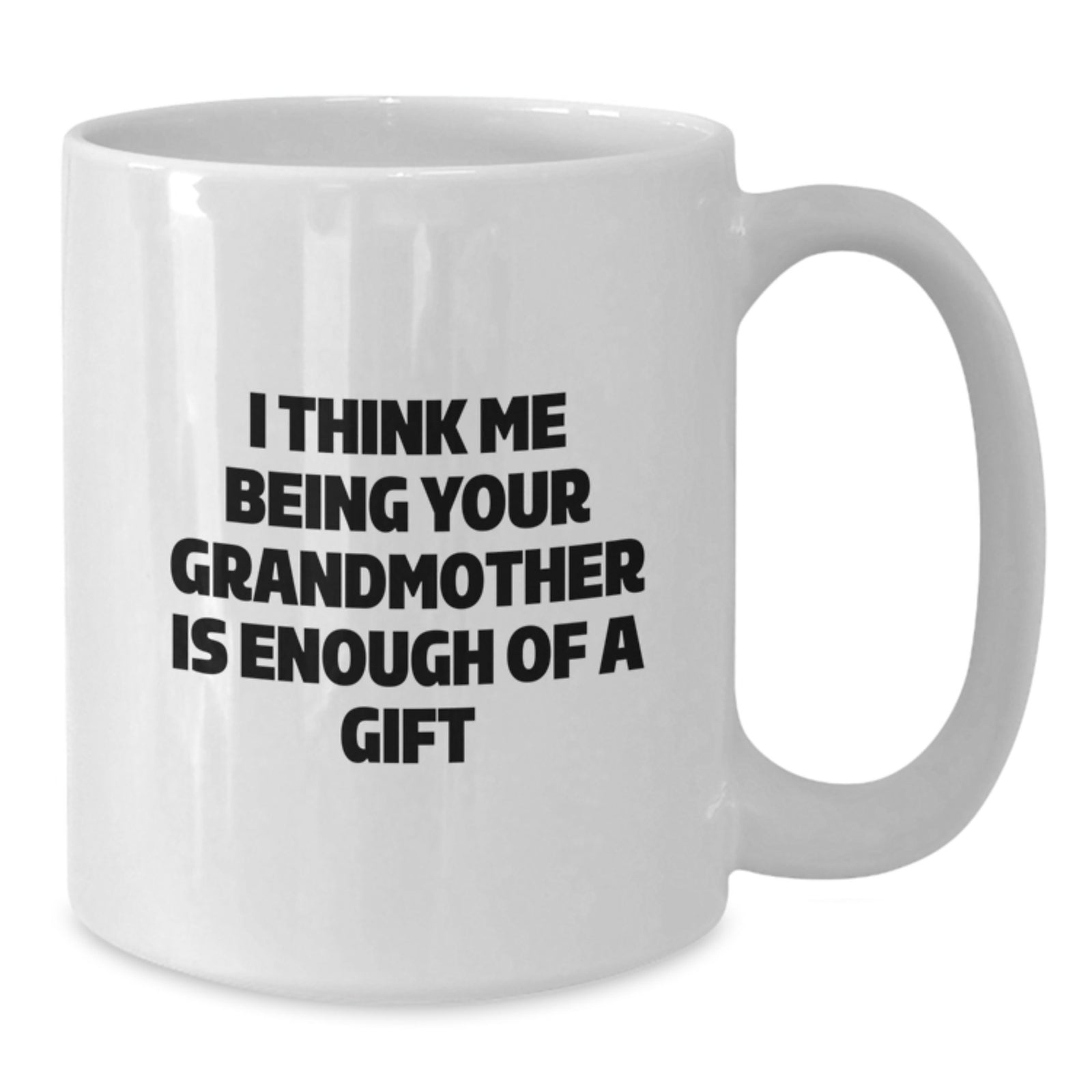 Funny Grandmother Gifts from Family to Grandma White Coffee Mugs, I Think Me Being Your Grandmother Is Enough Of A Gift, Unique Graduation Gifts for Her - Additional