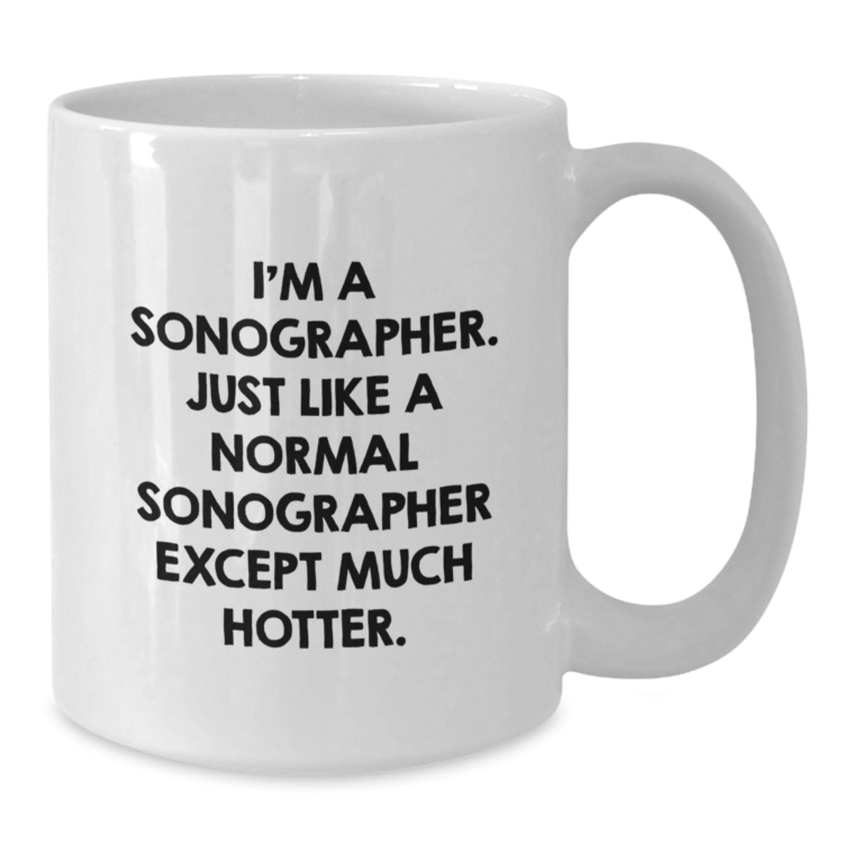 Funny Sonographer Gift for Men, Unique Birthday Unique Gifts for Sonographer, Funny White Coffee Mug, I'm A Sonographer. Just Like A Normal Sonographer Except Much Hotter. - Additional