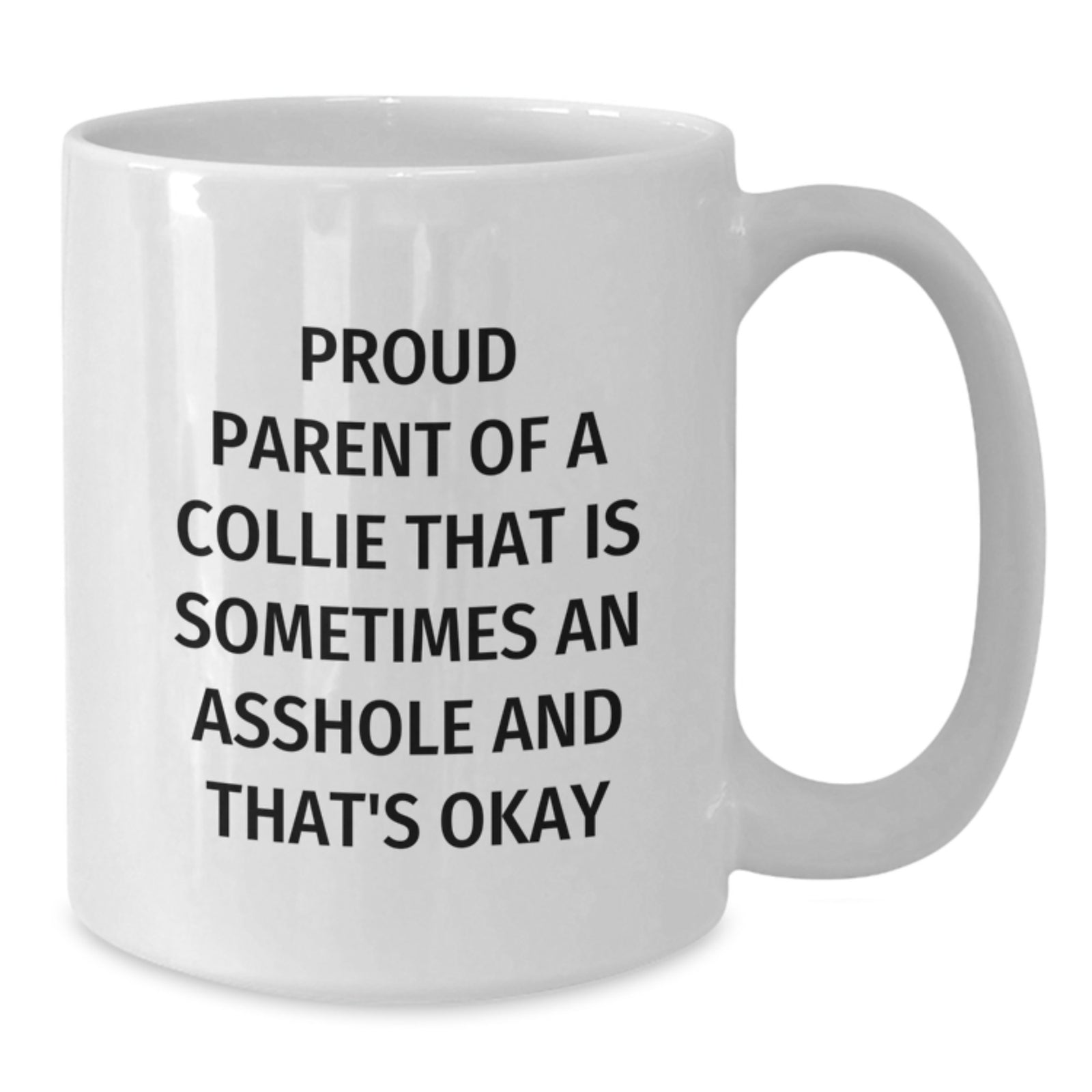 Funny Collie Dog Parent Gifts for Men on Valentine's, White Coffee Mug - Proud Parent Of A Collie That Is Sometimes An Asshole And That's Okay - Additional