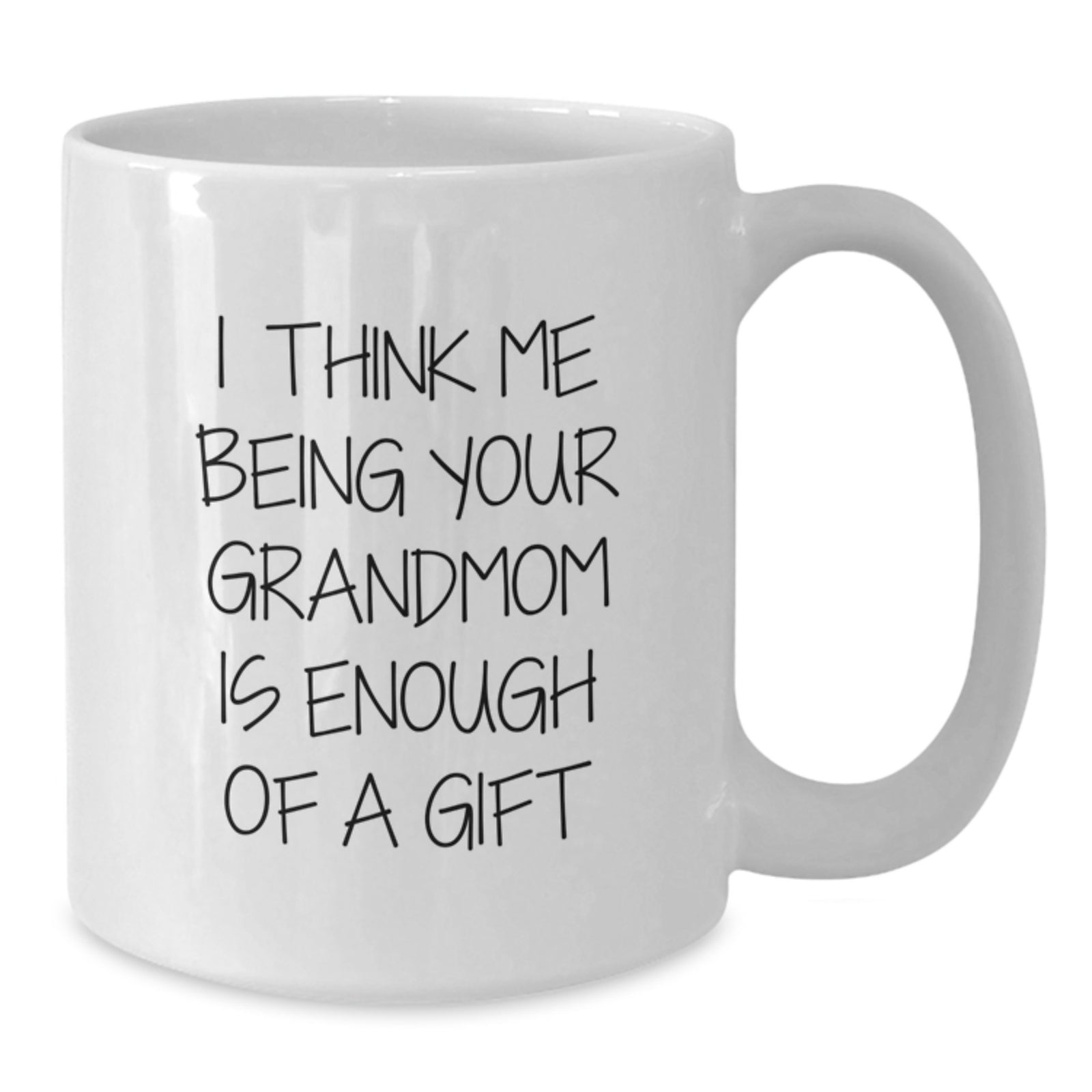 Funny Grandmom Gifts from Family - I Think Me Being Your Grandmom Is Enough Of A Gift White Coffee Mug for Birthday - Additional