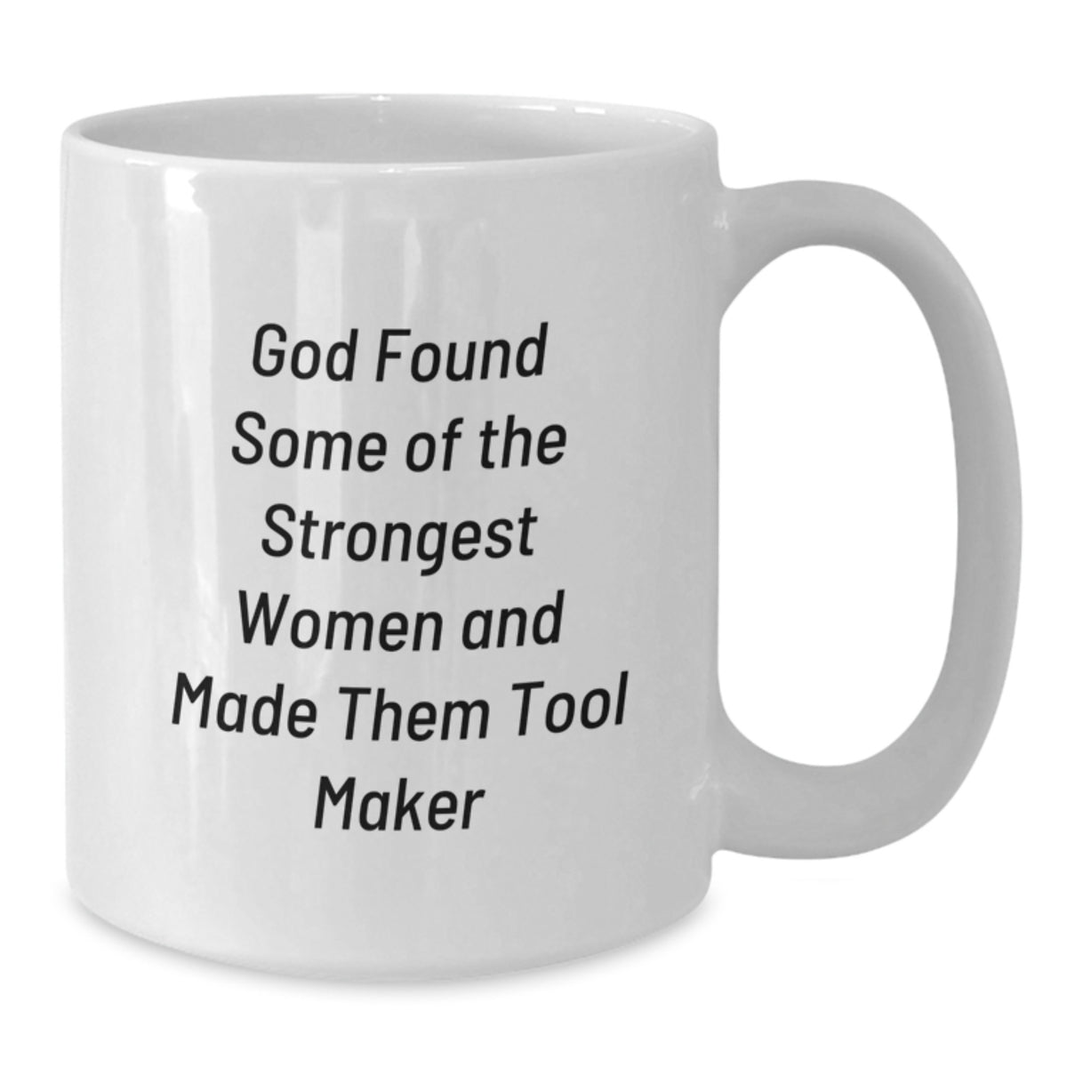 Funny Tool Maker Gifts for Women from Men - God Found Some 'Of The Strongest Women And Made Them Tool Makers' White Coffee Mug - Graduation Unique Gifts - Additional