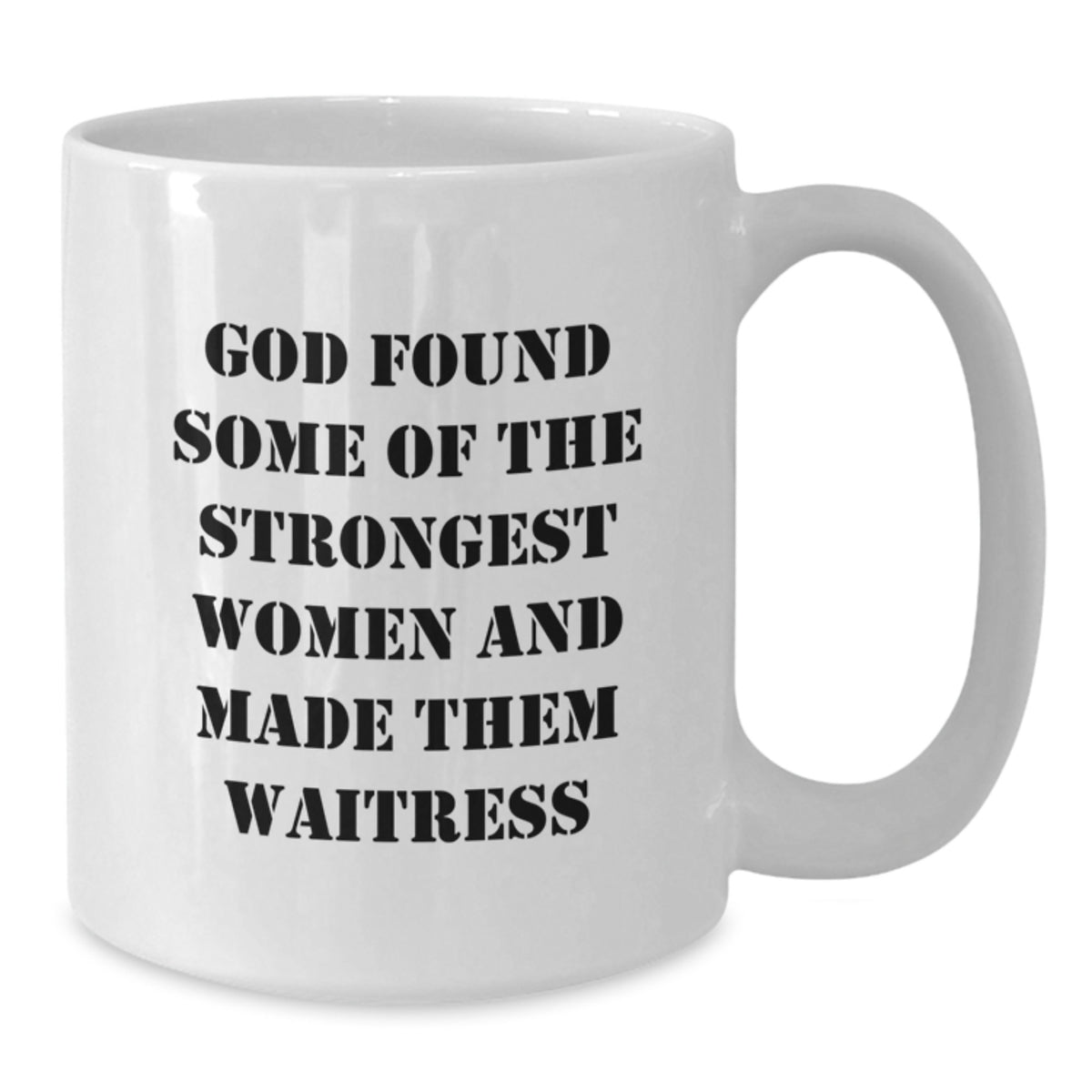Funny Waitress Quote White Coffee Mug, Gifts from Family for Graduation Unique, White Ceramic Mug, 11oz or 15oz Capacity, for Strong Women - Additional