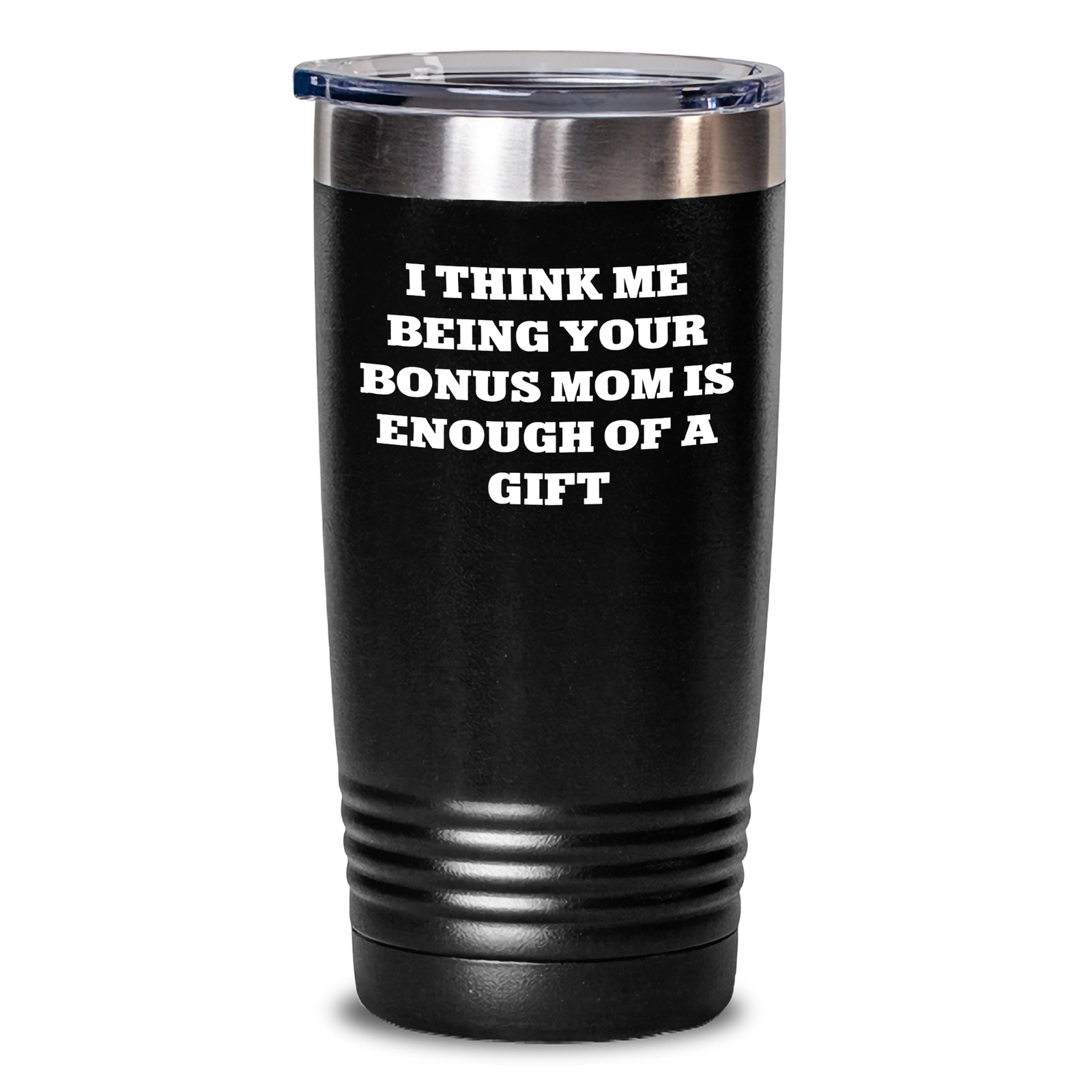 Funny Bonus Mom Gifts from Friends - 'I Think Me Being Your Bonus Mom Is Enough Of A Gift' Tumbler for Father's Day - Main