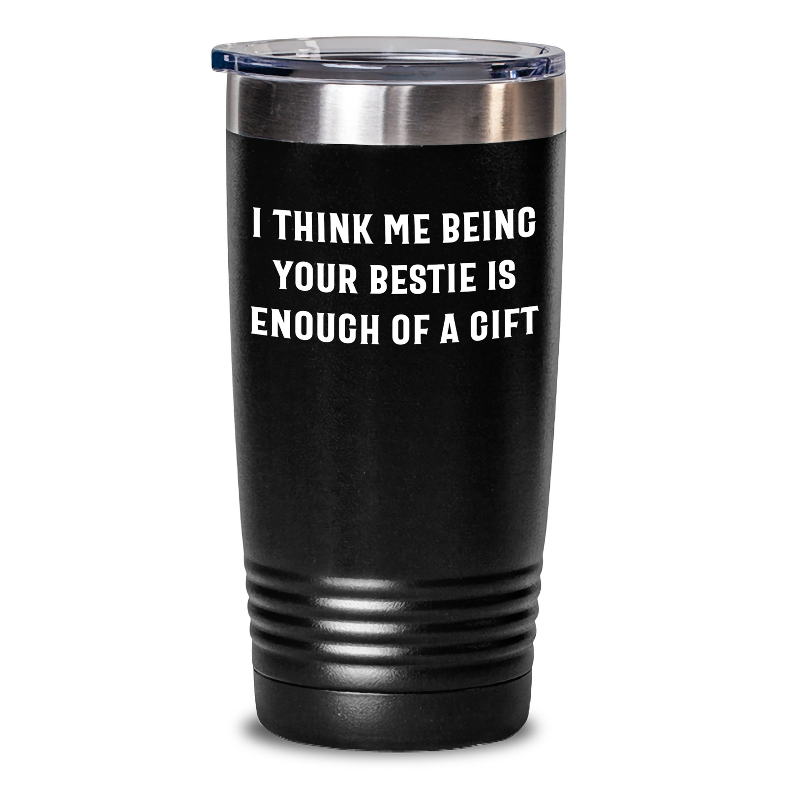 Funny Bestie Gift Ideas, Tumbler with 'I Think Me Being Your Bestie Is Enough Of A Gift' Quote for Father's Day - Gifts from Friends to Bestie - Main